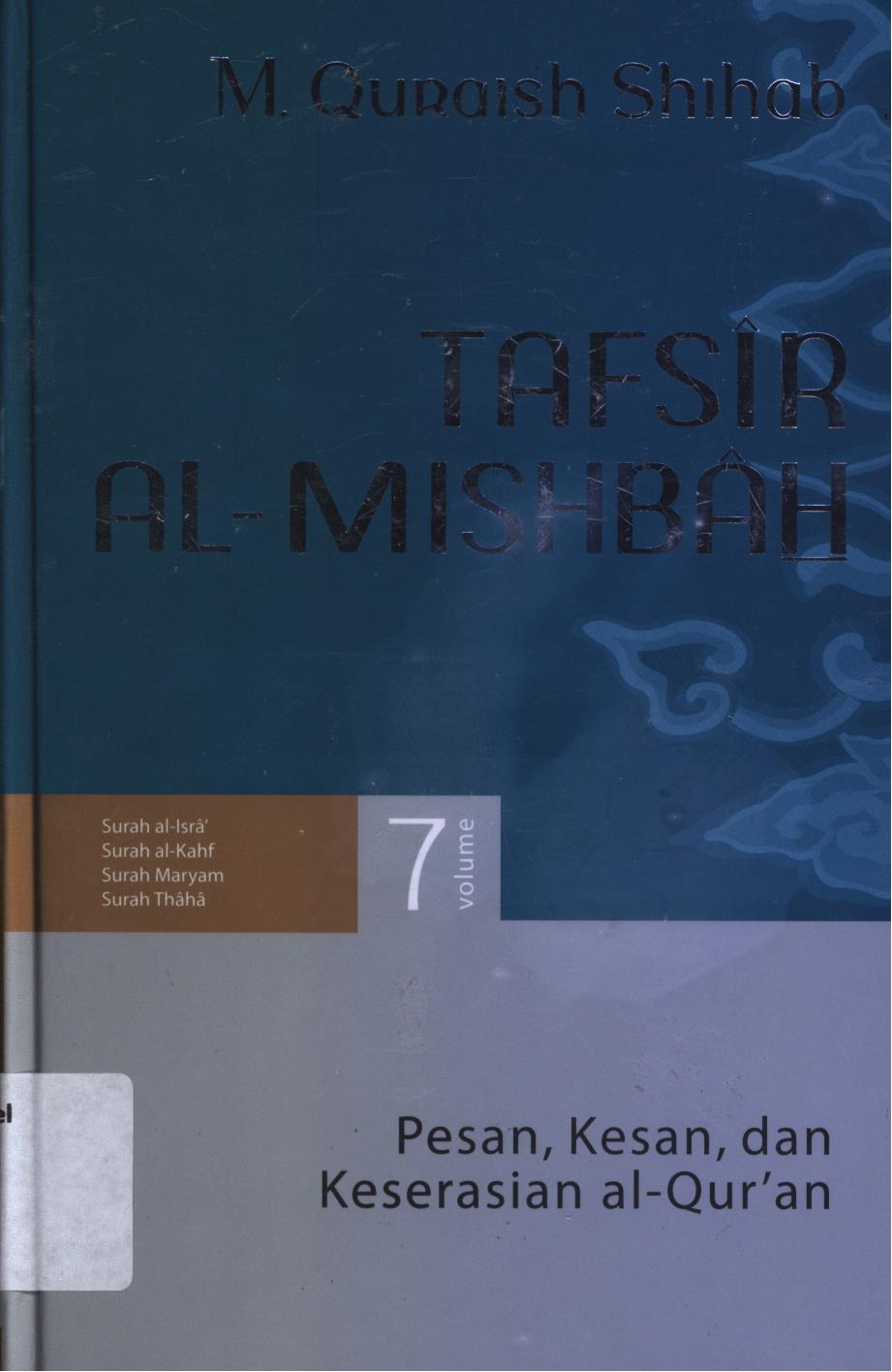Cover Tafsir Al-Mishbah 7 :  Pesan, kesan, dan keserasian al-Qur'a vol. 7 (Surah al-Isra, Surah al-Kahf, Surah Maryam, Surah Thaha) / M. Quraish Shihab