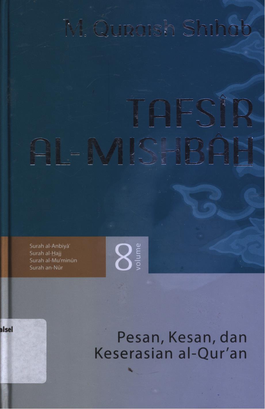 Cover Tafsir Al-Mishbah 8 :  Pesan, kesan, dan keserasian al-Qur'an  vol. 8 (Surah al-Anbiya, Surah al-Hajj, Surah al-Mu'minun, Surah an-Nur) / M. Quraish Shihab