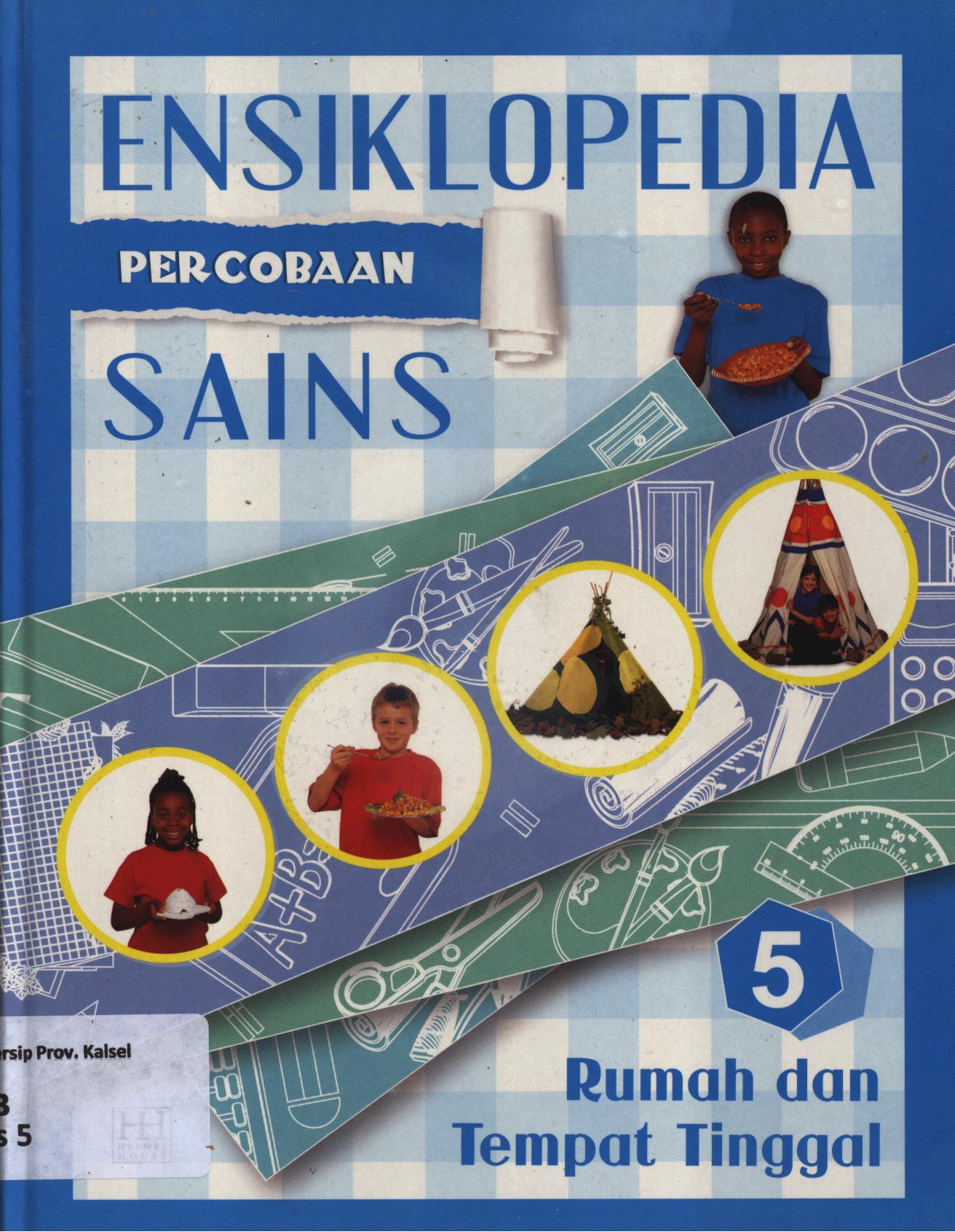 Cover Ensiklopedia percobaan sains 5 :  Rumah dan tempat tinggal / Reynaldo Krissancha Azarya