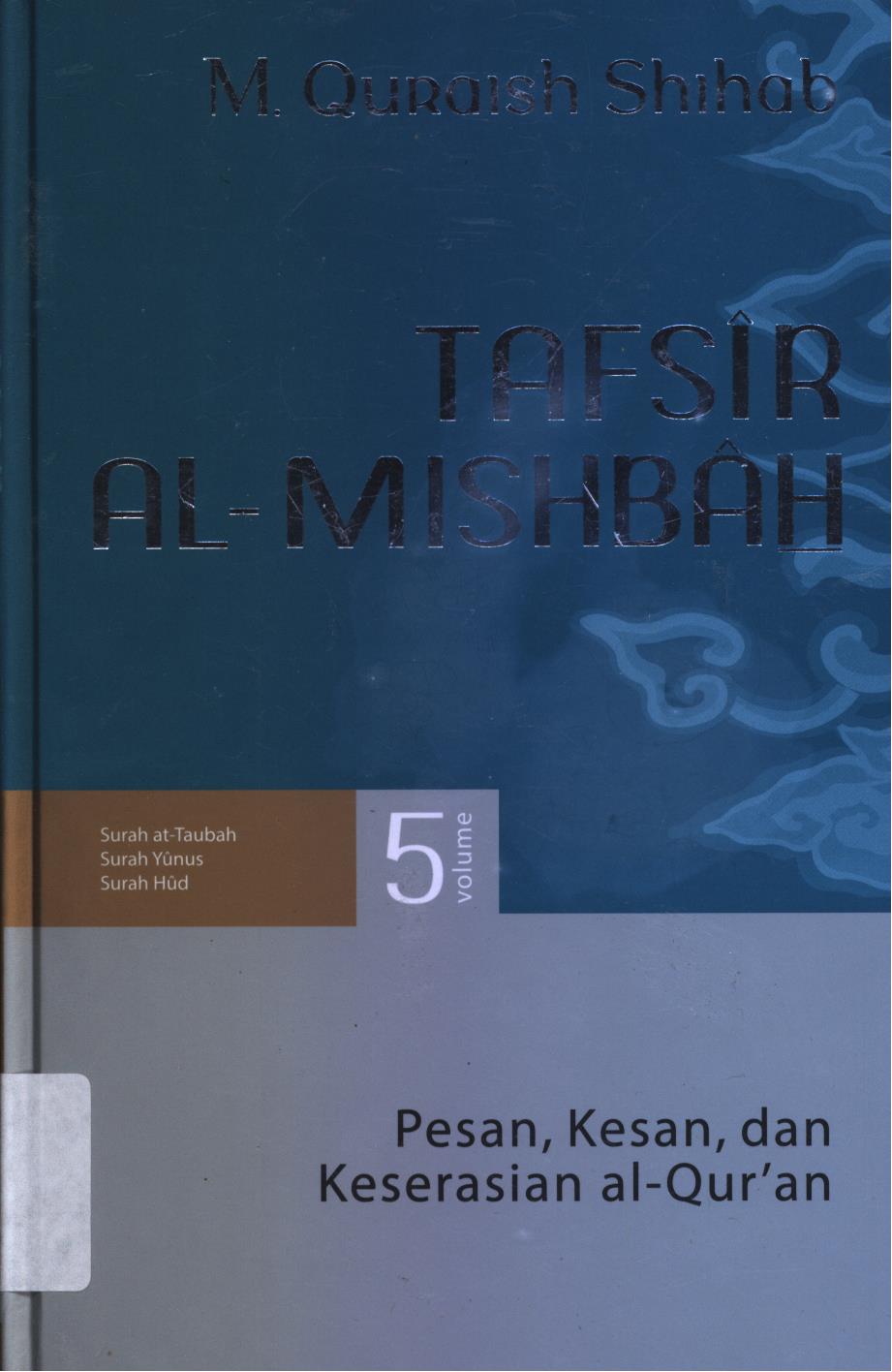 Cover Tafsir Al-Misbah  5 :  Pesan, kesan, dan keserasian al-Qur'an vol.5 (Surah at-Taubah, Surah Yunus, Surah Hud) / M. Quraish Shihab.