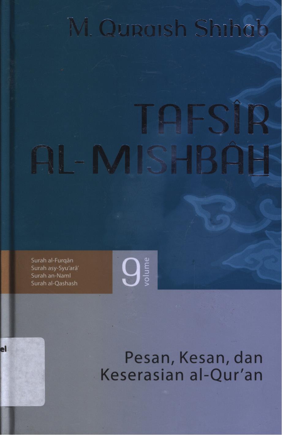 Cover Tafsir Al-Misbah  9 :  Pesan,kesan,dan keserasian al-Qur'an vol.9 (Surah al-Furqan, Surah asy-Syu'ara, Surah an-Naml, Surah al-Qashash) / M. Quraish Shihab.