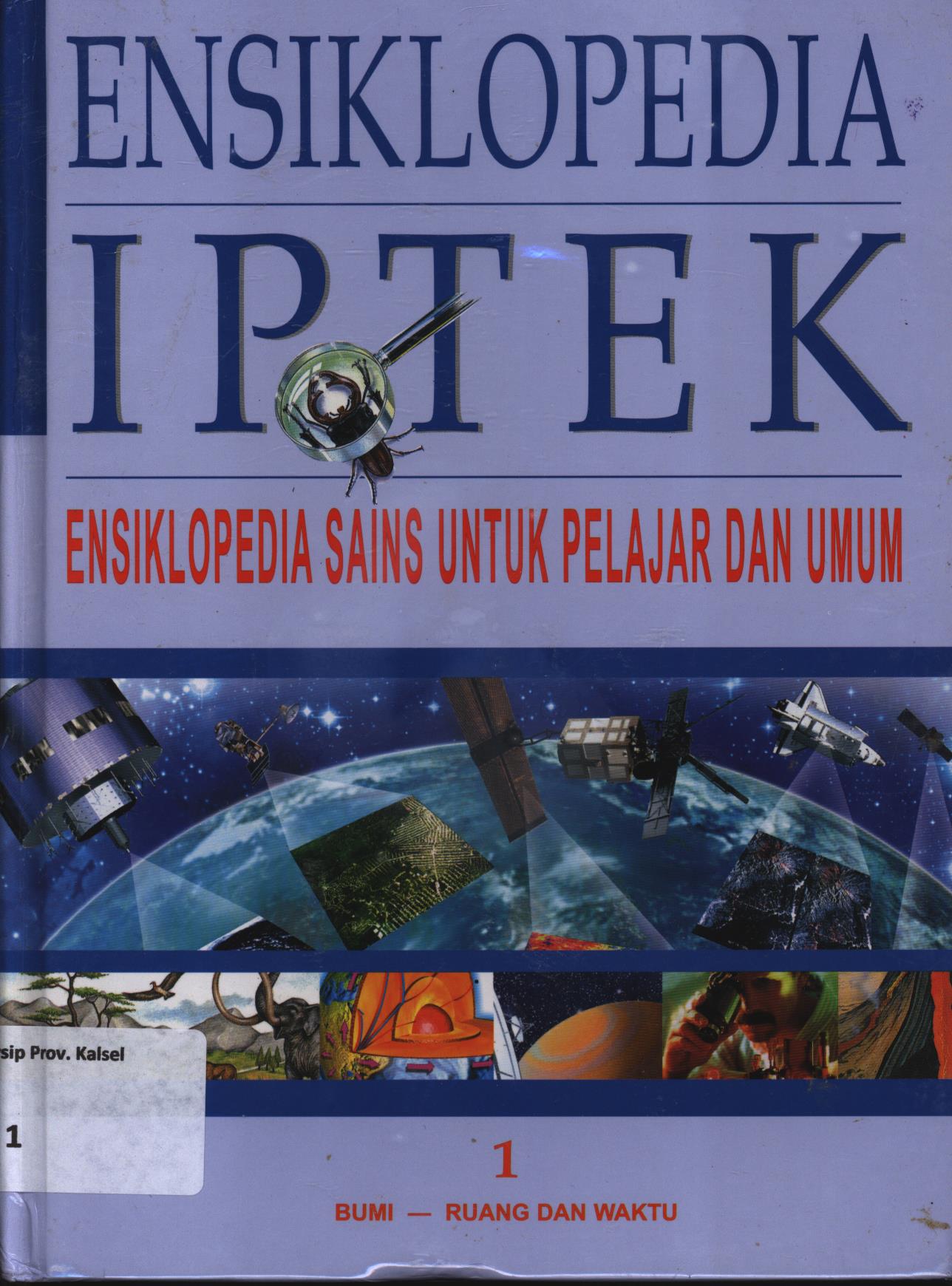 Cover Ensiklopedia IPTEK ensiklopedia sains untuk pelajar dan umum jilid 1 :  Bab 1 : Bumi, Bab 2 : Ruang dan waktu / Riskiono Slamet... [et.al.]
