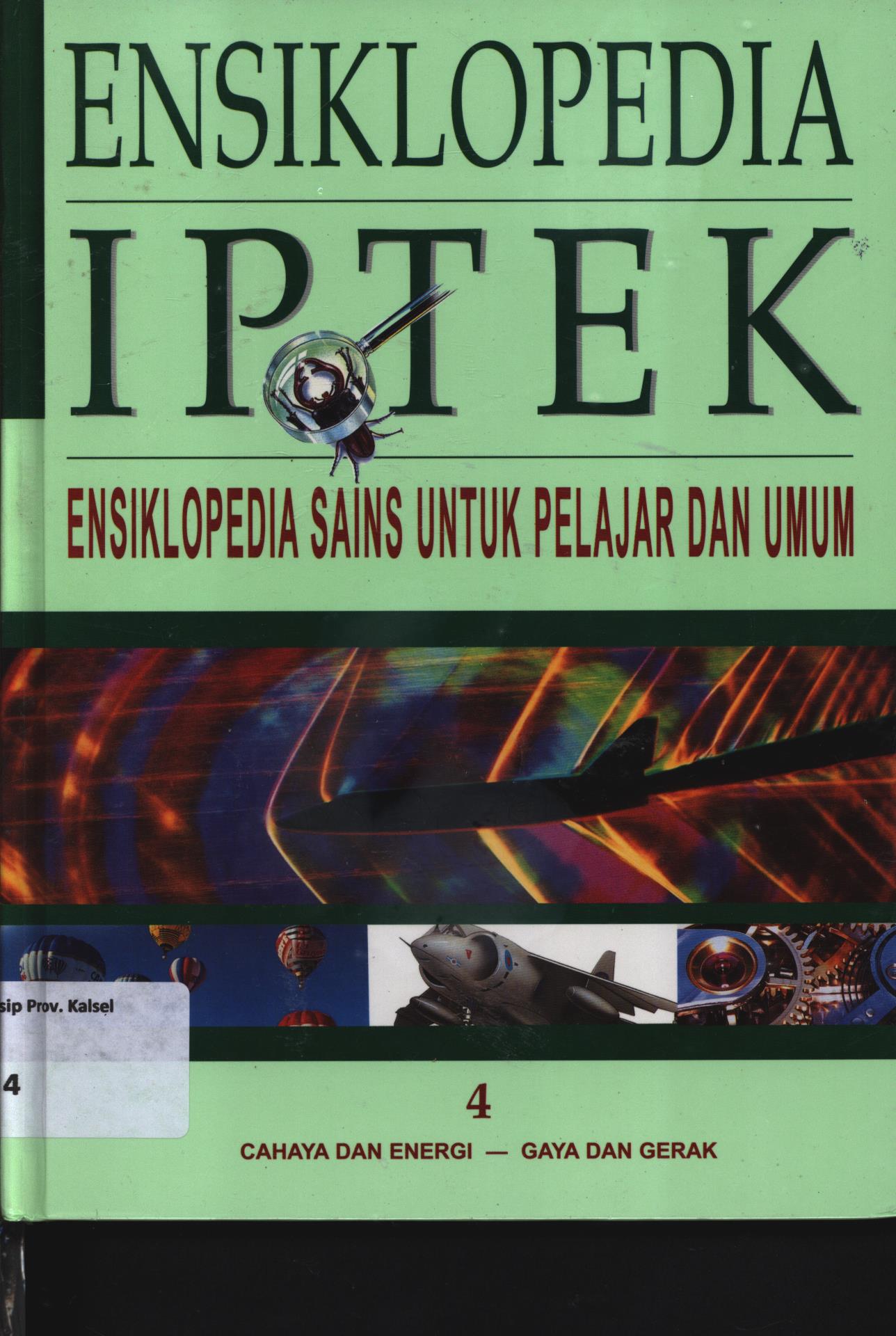 Cover Ensiklopedia IPTEK ensiklopedia sains untuk pelajar dan umum jilid 4 :  Bab 7 : Cahaya dan Energi, Bab 8 : Gaya dan Gerak / Riskiono Slamet... [et.al.]