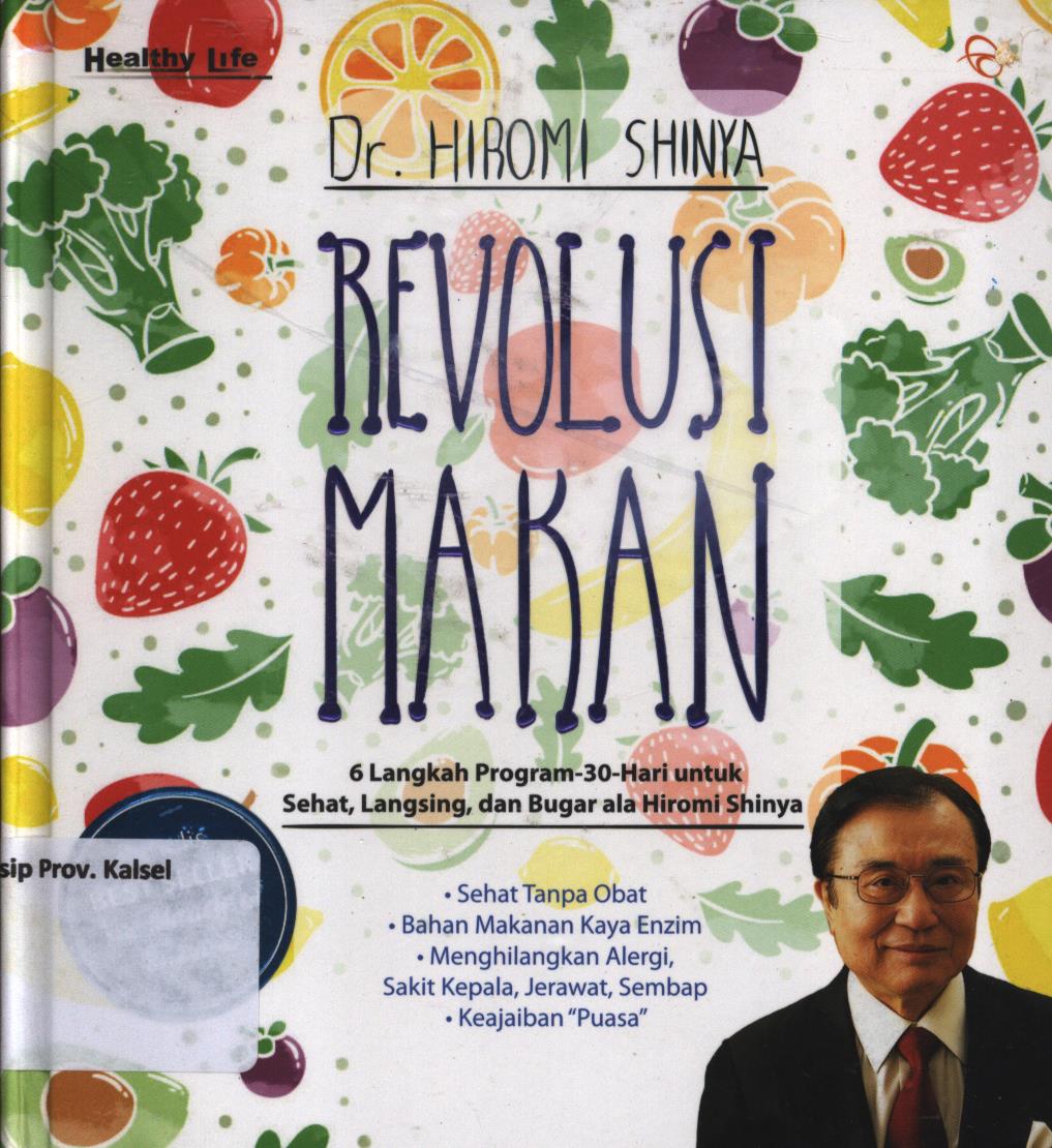 Cover Revolusi makan :  6 langkah program 30 hari untuk sehat, langsing, dan bugar ala Hiromi Shinya / Hiromi Shinya ; penerjemah, Dian Kusuma Wardani