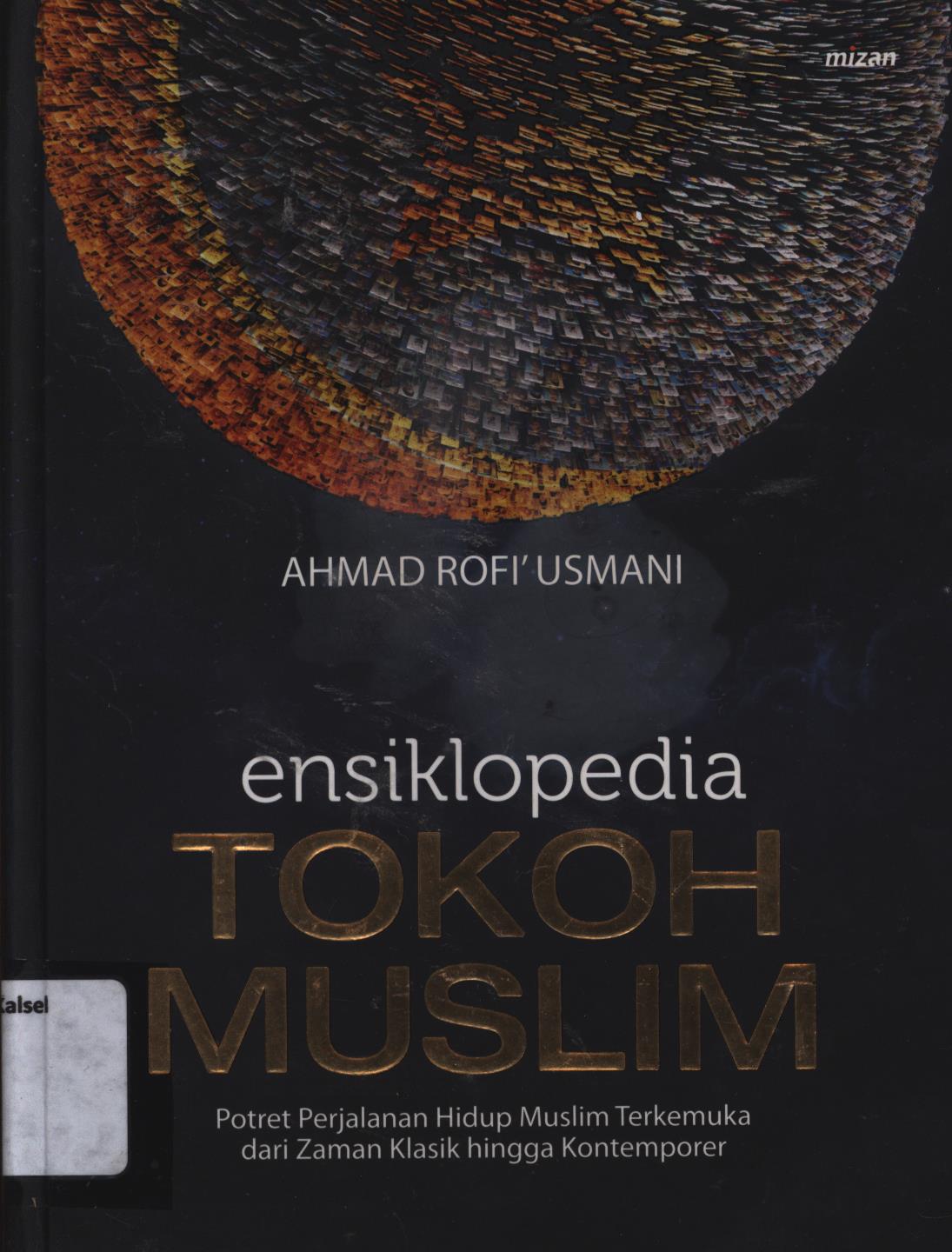 Cover Ensiklopedia tokoh muslim :  Potret perjalanan hidup muslim terkemuka dan zaman klasik hingga kontemporer / Ahmad Rofi' Usmani ; penyunting, Yadi Saeful Hidayat, Abu Mumtaza