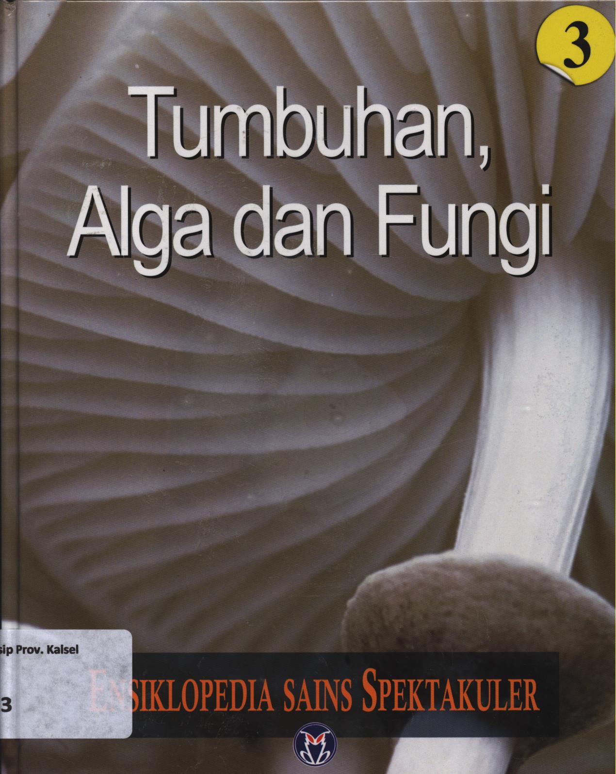 Cover Ensiklopedia sains spektakuler 3 :  Tumbuhan, Alga dan Fungi / Lily Turangan...[et.al.]