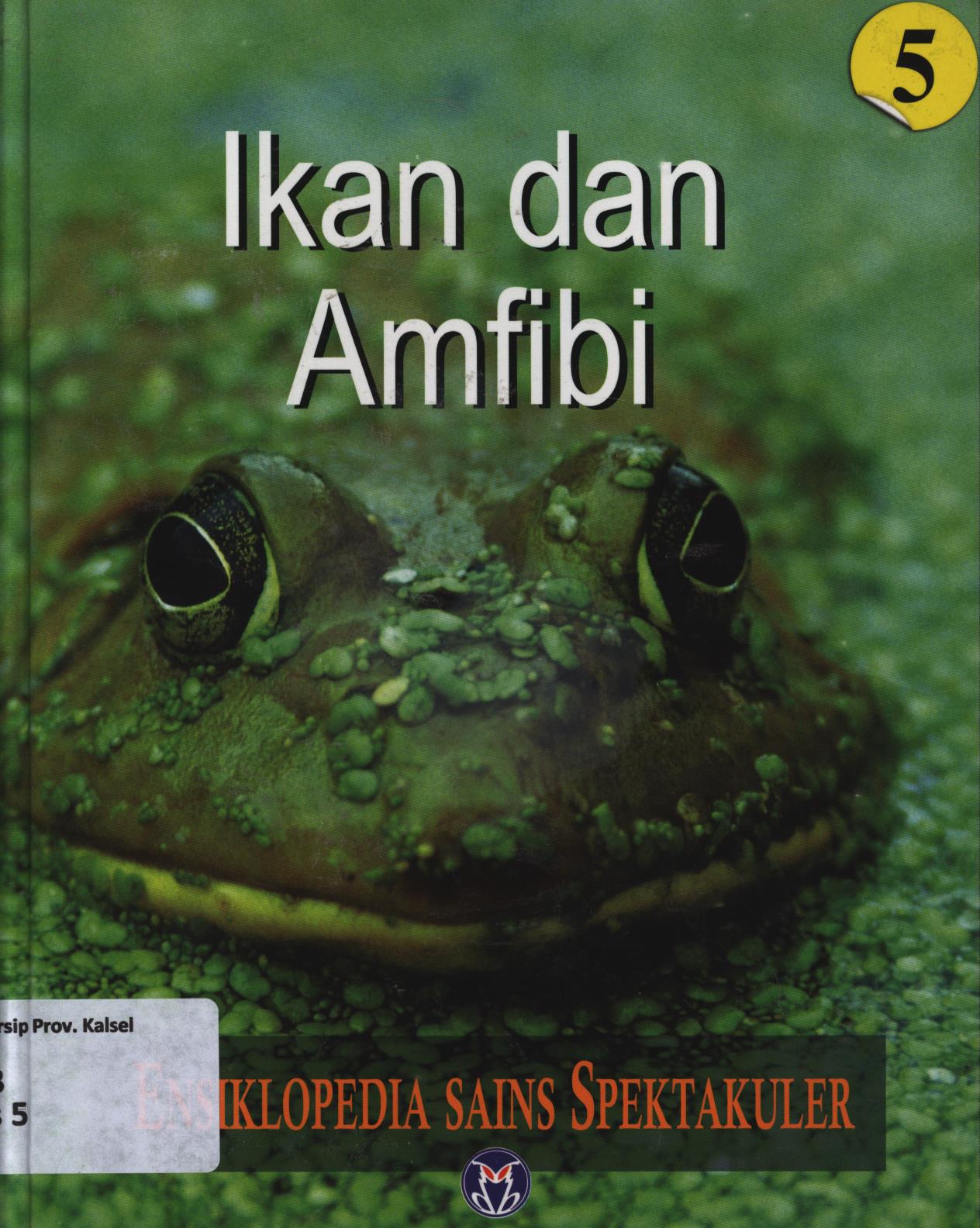 Cover Ensiklopedia sains spektakuler 5 :  Ikan dan Amfibi / Lily Turangan...[et.al.]
