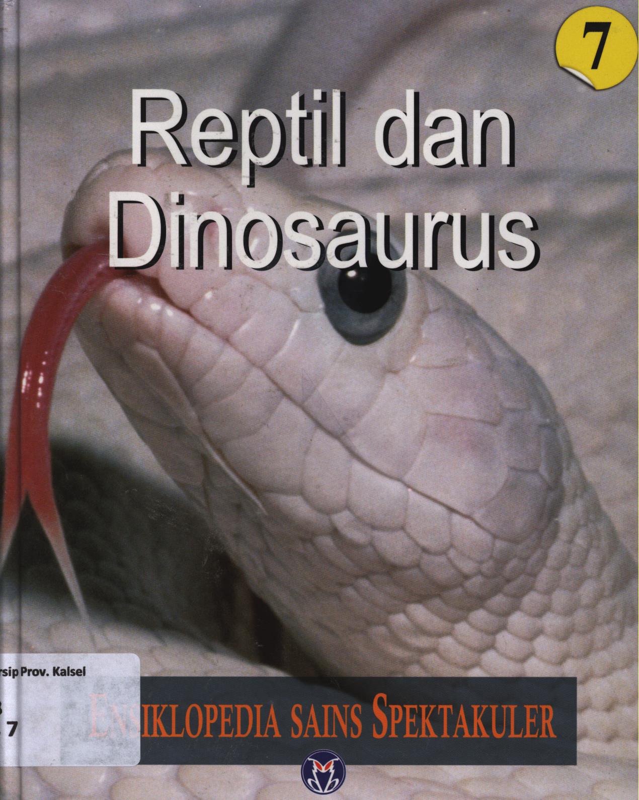 Cover Ensiklopedia sains spektakuler 7 :  Reptil dan Dinosaurus / Ahmad Abu Syabab... [et.al.]