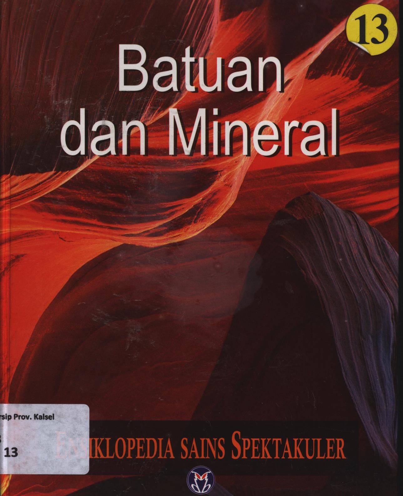 Cover Ensiklopedia sains spektakuler 13 :  Batuan dan Mineral / Lily Turangan...[et.al.] ; penyunting, A. Ari Dartoyo, Dewi Susiloningtyas, S.R. Wijaya