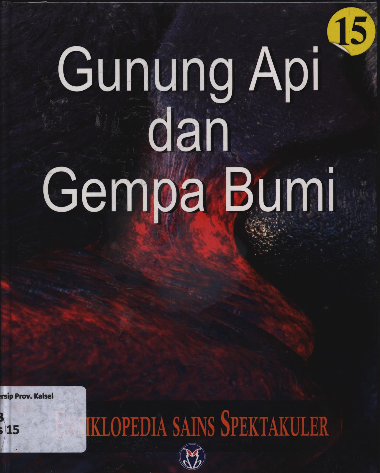 Cover Ensiklopedia sains spektakuler 15 :  Gunung Api dan Gempa Bumi / Lily Turangan...[et.al.] ; penyunting, A. Ari Dartoyo, Dewi Susiloningtyas, S.R. Wijaya