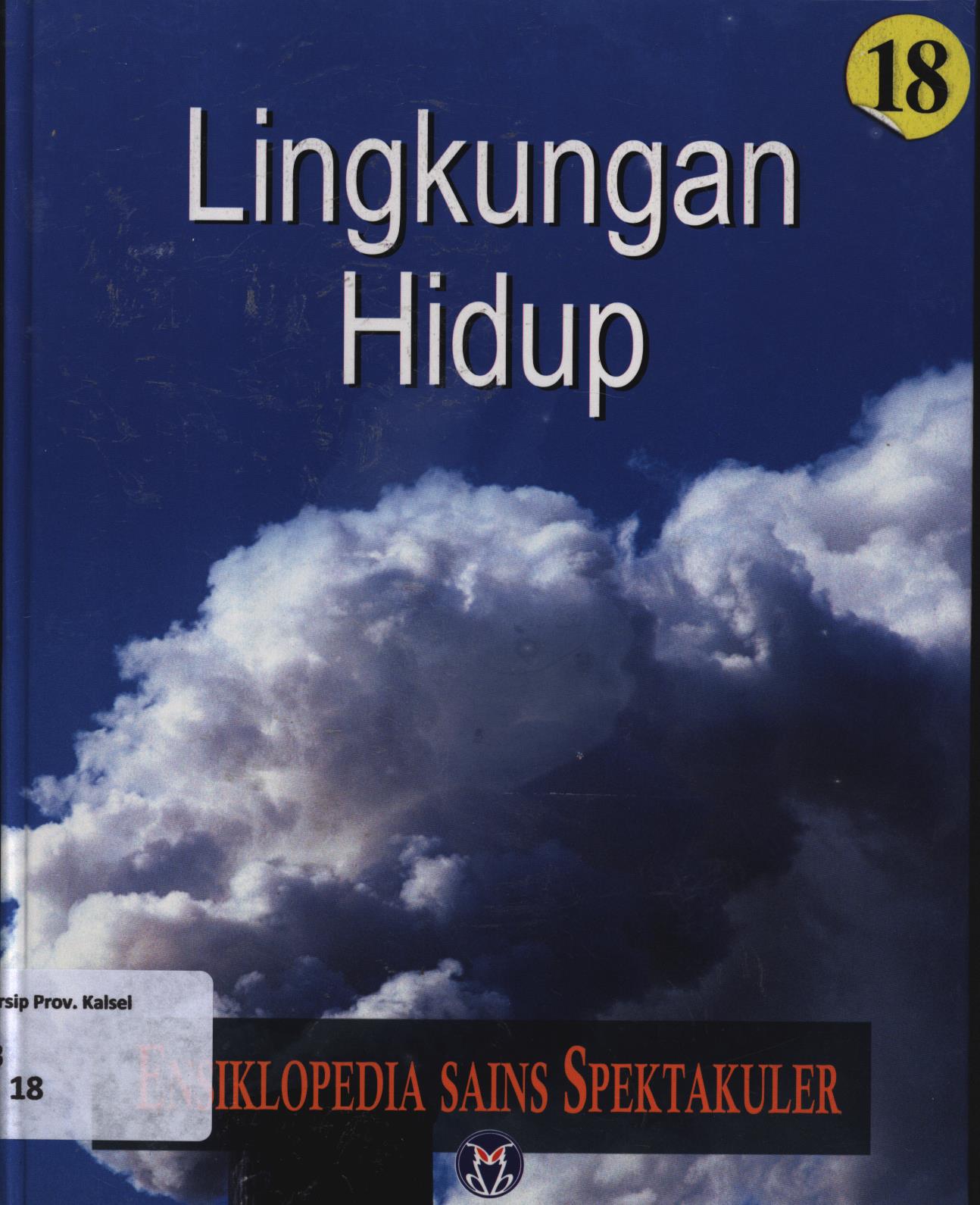 Cover Ensiklopedia sains spektakuler 18 :  Lingkungan Hidup / Lily Turangan...[et.al.] ; penyunting, A. Ari Dartoyo, Dewi Susiloningtyas, S.R. Wijaya