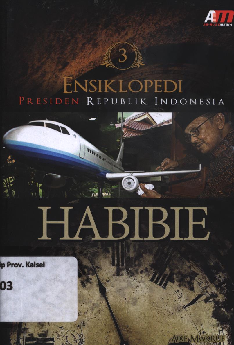 Cover Ensiklopedi Presiden republik Indonesia 3 :  Habibie / Ade Makruf ; penyunting, Rose Kusumaning Ratri