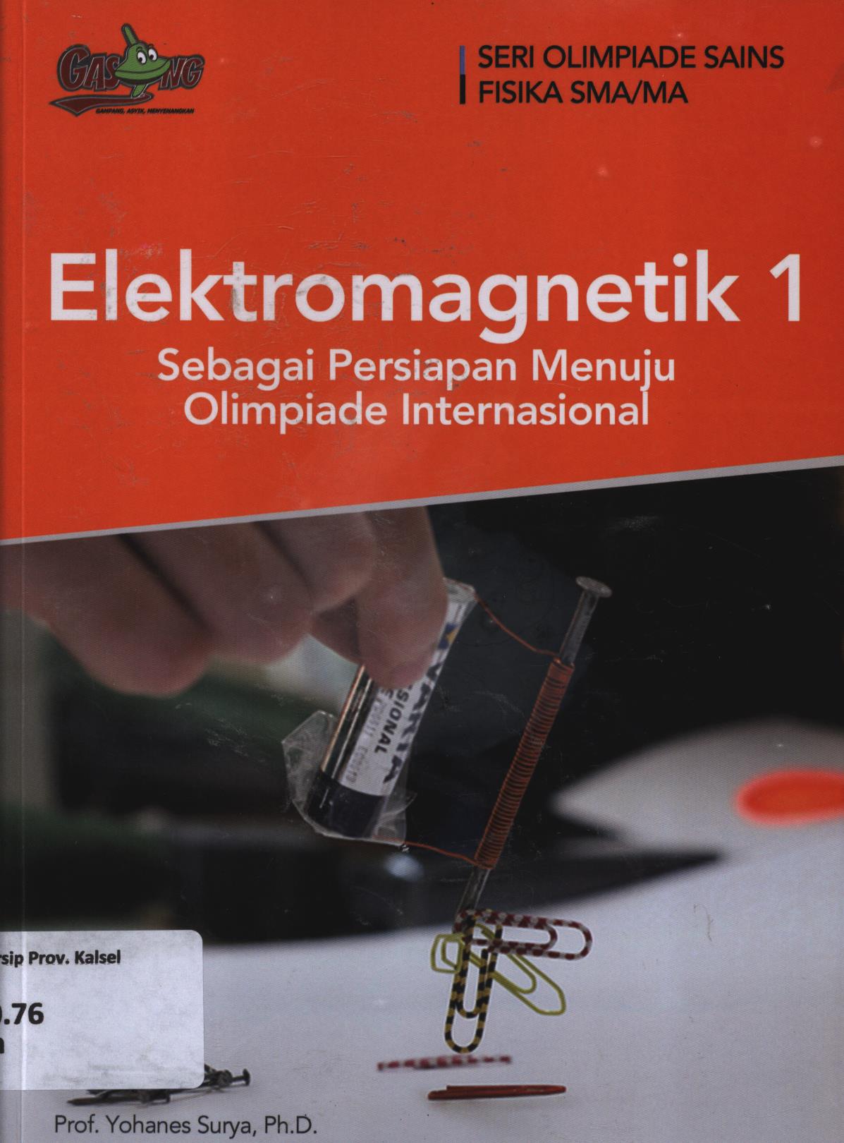 Cover Elektromagnetik 1 sebagai persiapan menuju olimpiade internasional / Yohanes Surya ; editor, Tim Penerbit