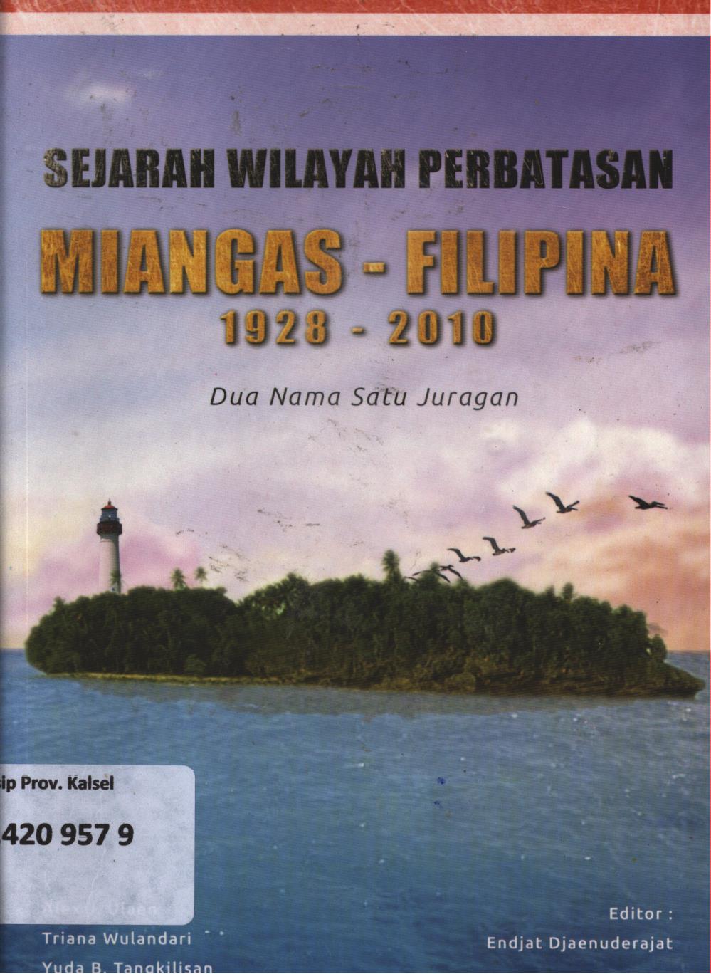 Cover Sejarah wilayah perbatasan Miangas-Filipina 1928-2010 :  Dua nama satu juragan / Alex J. Ulaen, Triana Wulandari, Yuda B. Tangkilisan ; editor, Endjat Djaenuderajat