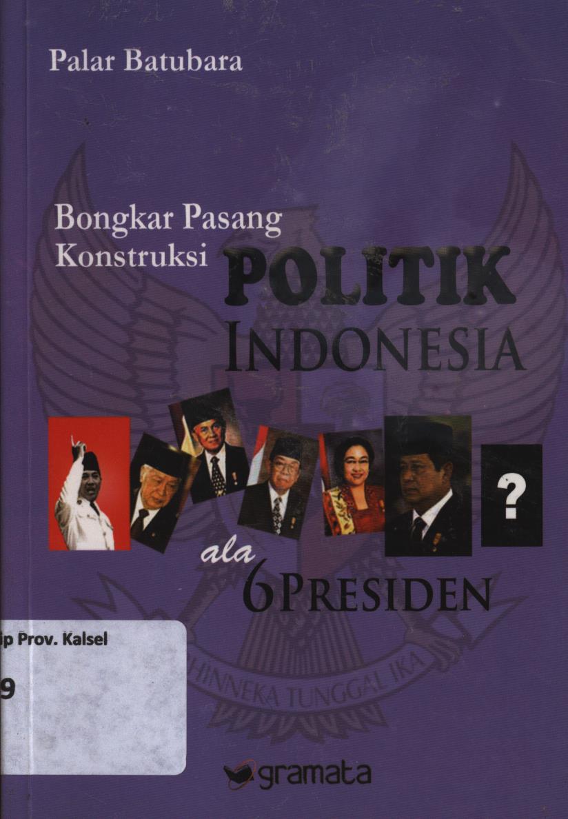 Cover Bongkar pasang konstruksi politik Indonesia ala 6 presiden / Palar Batubara ; editor, Derek Manangka