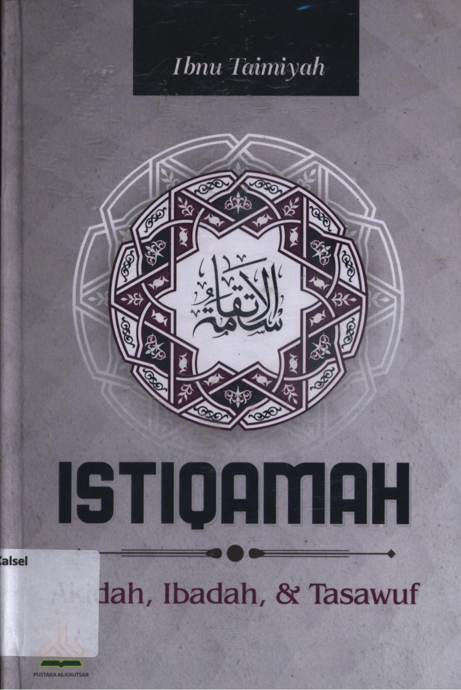 Cover Istiqamah :  Aqidah, Ibadah, Tasawuf / Syaikh Ibnu Taimiyah ; penerjemah, Masturi Irham dan Malik Supar ; editor, Artawijayak Supar ;editor, Artawijaya