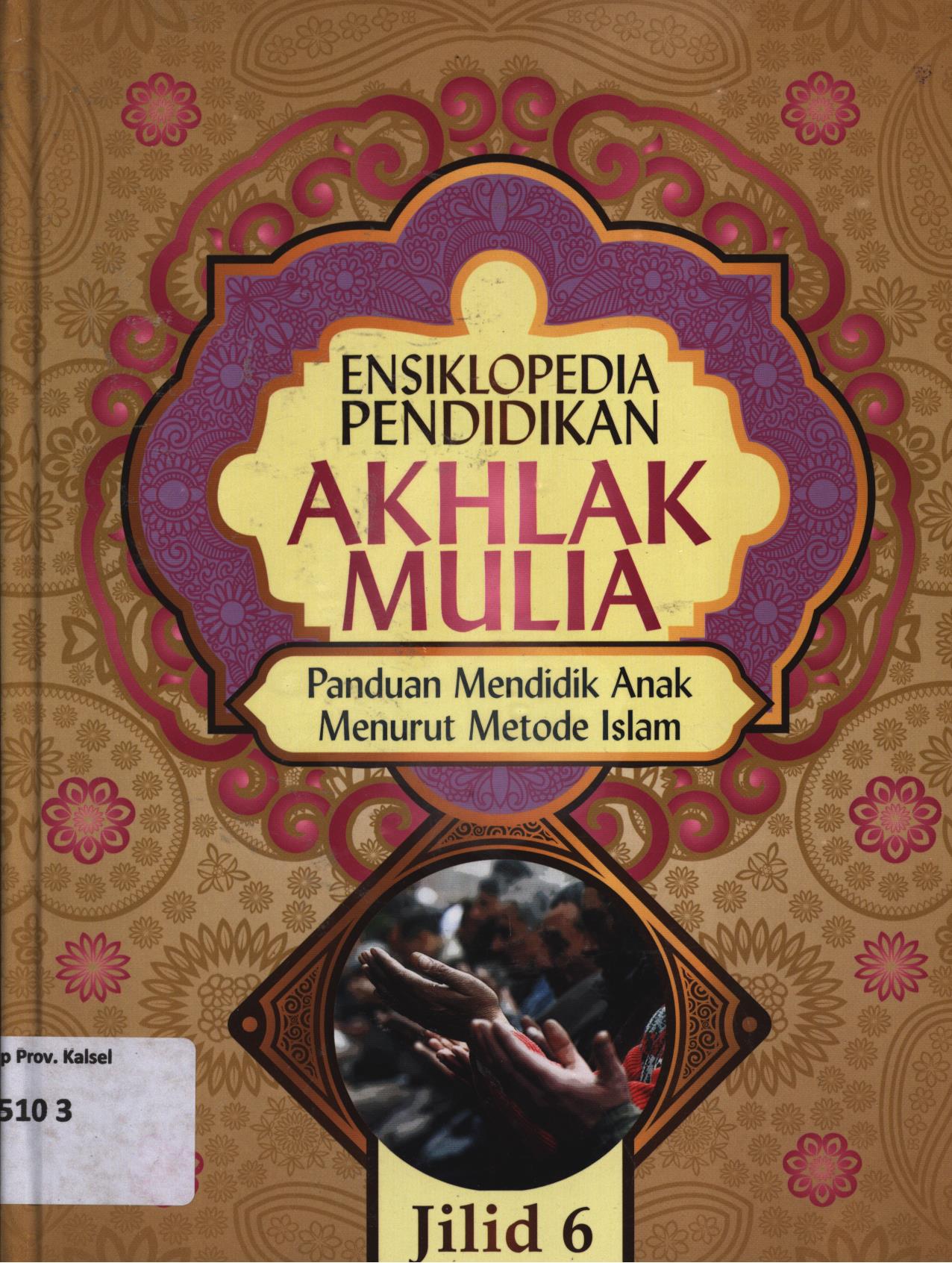 Cover Ensiklopedia pendidikan akhlak mulia jilid 6 :  Panduan mendidik anak menurut metode Islam / Abdullah Nasih Ulwan ; penerjemah, Ahmad Maulana