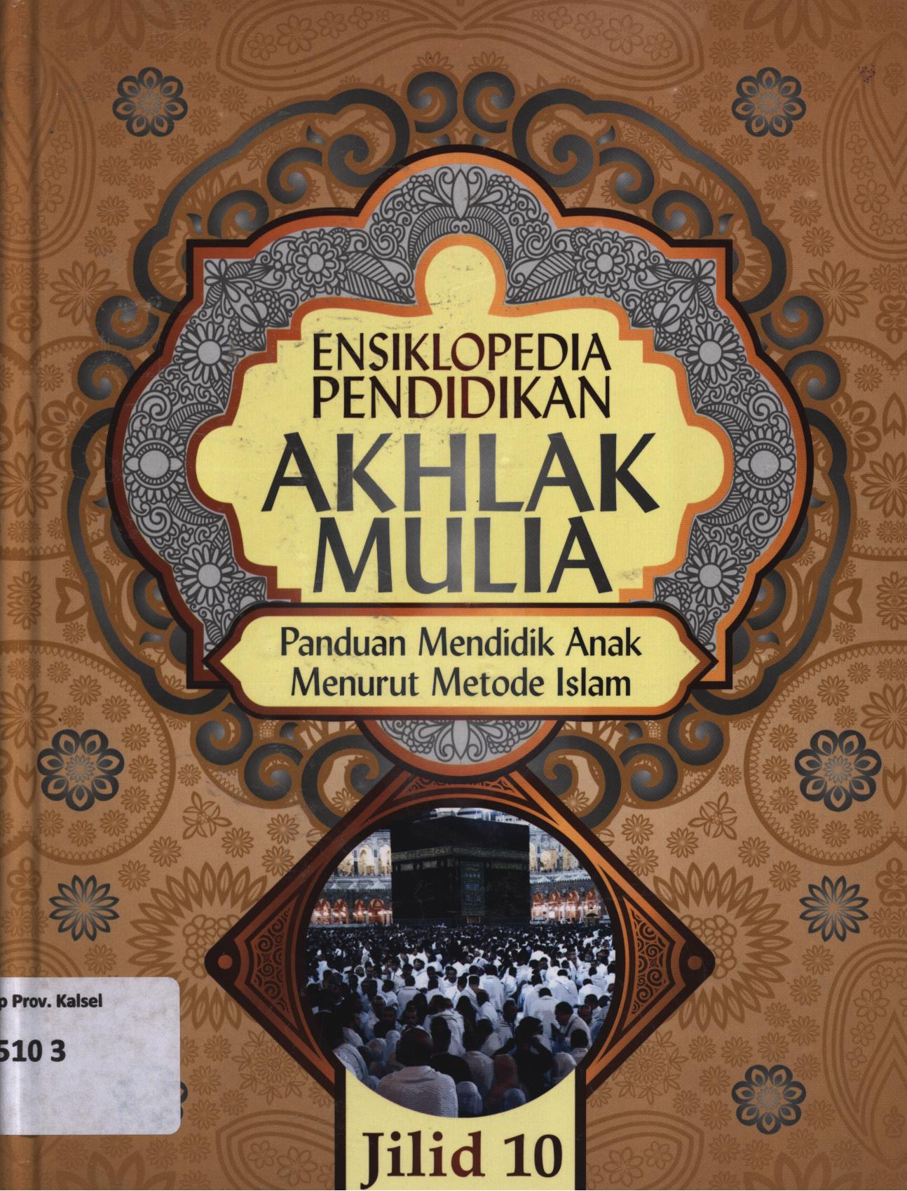 Cover Ensiklopedia pendidikan akhlak mulia jilid 10 :  Panduan mendidik anak menurut metode Islam / Abdullah Nasih Ulwan ; penerjemah, Ahmad Maulana