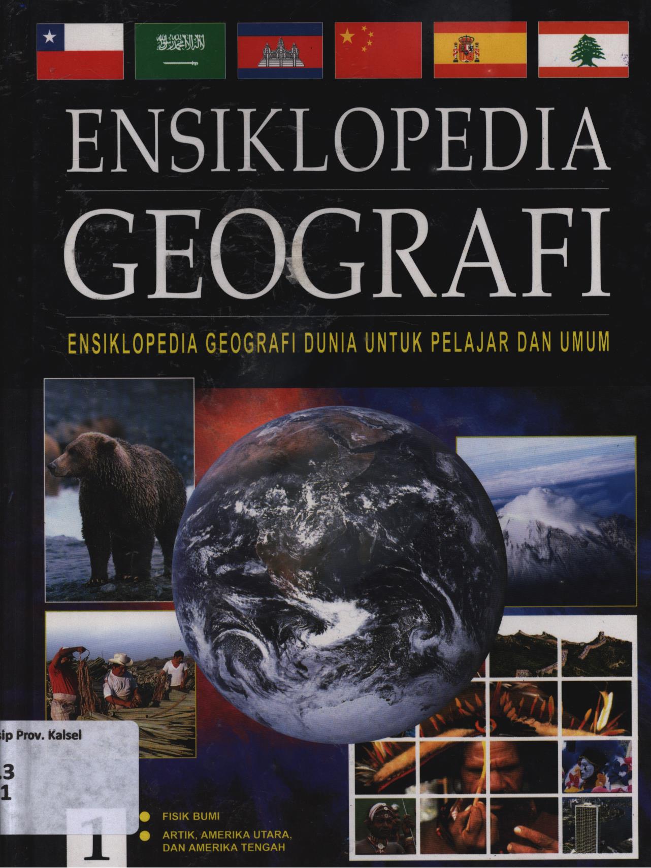 Cover Ensiklopedia Geografi 1 :  Ensiklopedia geografi dunia untuk pelajar dan umum : Bab1 : Fisik Bumi, Bab2 : Artik, Amerika Utara, dan Amerika Tengah / penerjemah, Dewi Susiloningtyas, Ary Dartoyo, Emmy Kartika