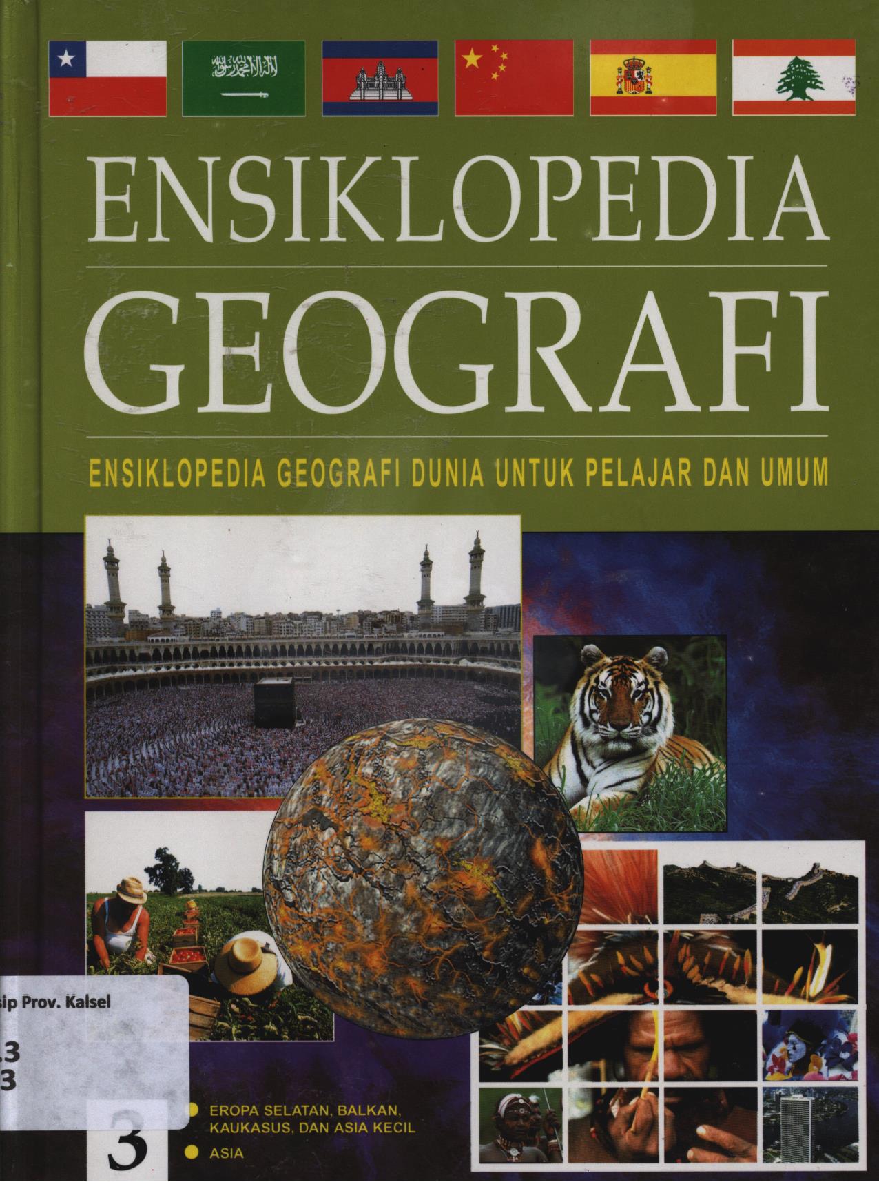 Cover Ensiklopedia geografi 3 :  Ensiklopedia geografi dunia untuk pelajar dan umum : Bab5 : Eropa Selatan, Balkan, Kaukasus dan Asia Kecl, Bab6 : Asia / Penerjemah, Dewi Susiloningtyas, Ary Dartoyo, Emmy Kartika