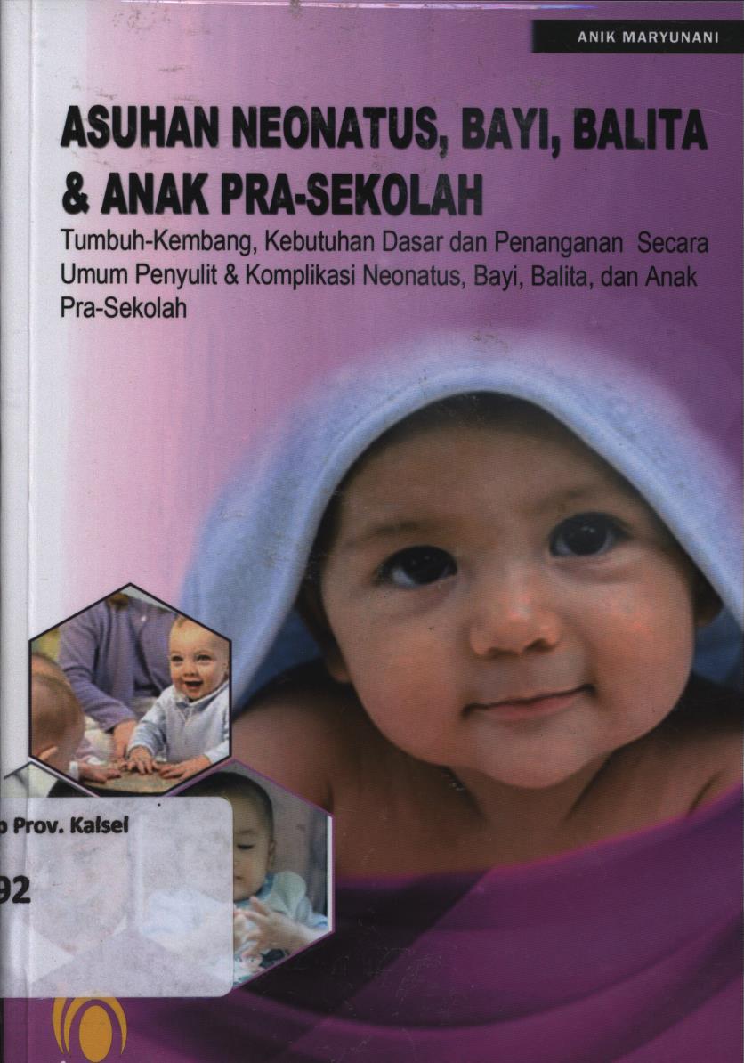 Cover Asuhan Neonatus,bayi, balita dan anak pra-sekolah :  Tumbuh kembang, kebutuhan dasar dan penanganan secara umum penyulit dan komplikasi neonatus, bayi, balita, dan anak pra sekolah / Anik Maryunani