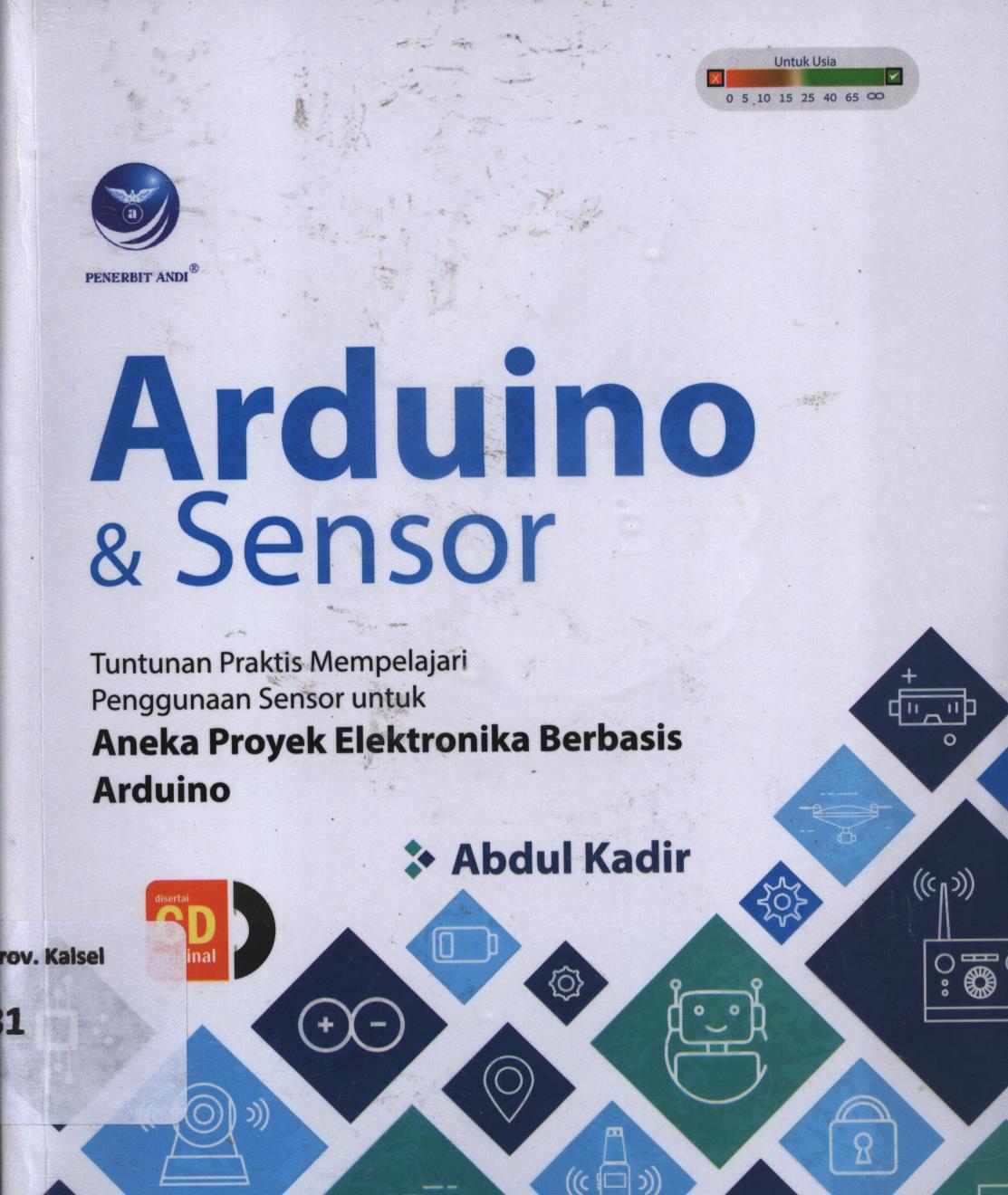 Cover Arduino dan sensor :  Tuntunan praktis mempelajari penggunaan sensor untuk aneka proyek elektronika berbasis arduino / Abdul Kadir ; Glovanny