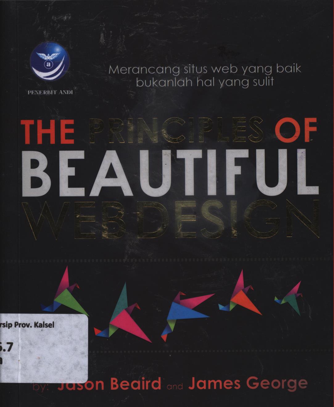 Cover The principles of beautiful web design :  Merancang situs web yang baik bukanlah hal yang sulit / Jason Beaird, James George ; editor, Dwi Prabantini