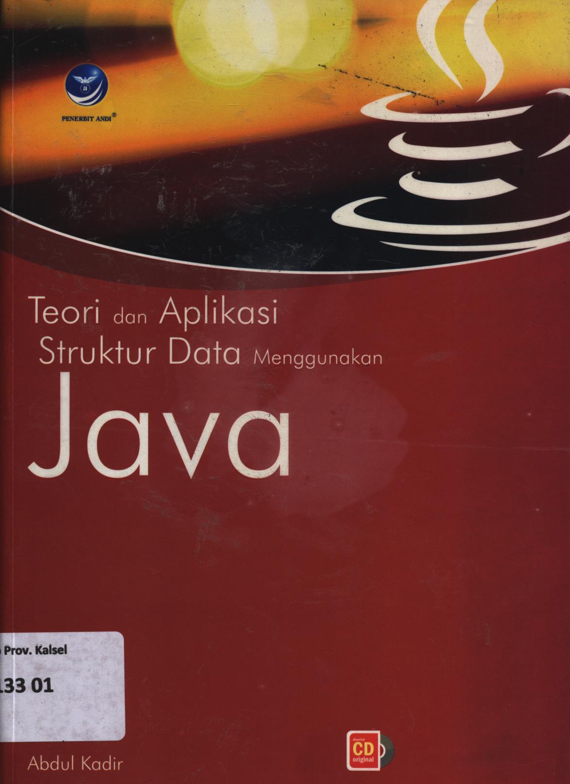 Cover Teori  dan aplikasi struktur data menggunakan java :  Dilengkapi java SE dan Eclipse untuk mempraktikkan struktur data, disertai kode sumber seluruh contoh yang dibahas dibuku ini / Abdul Kadir ; editor, FI. Sigit Suyantoro
