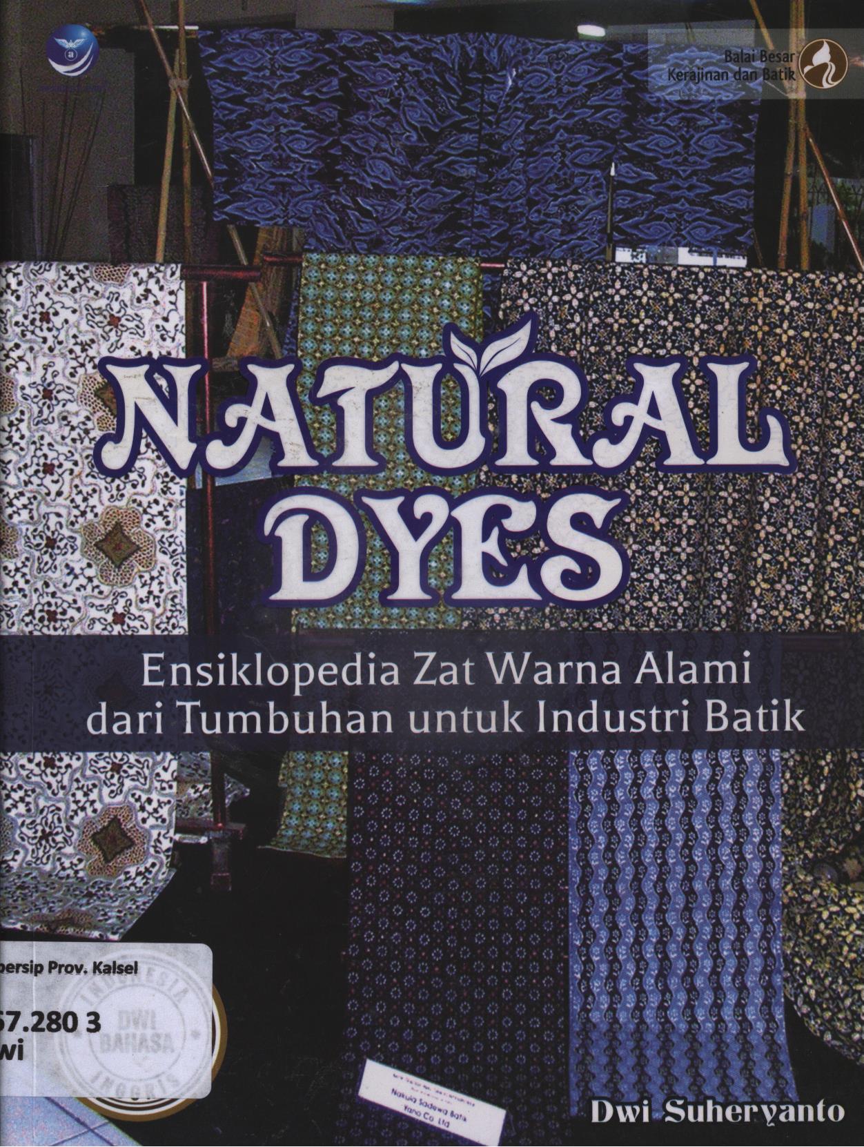 Cover Natural dyes - Ensiklopedia zat warna alami dari tumbuhan untuk industri batik / Dwi Suheryanto ; editor, Th. Arie Prabawati