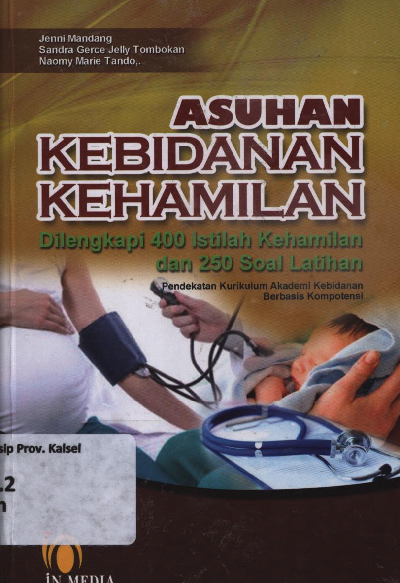 Cover Asuhan kebidanan kehamilan dilengkapi 400 istilah-istilah kehamilan dan 250 soal-soal latihan kehamilan yang disajikan pada setiap bab :  Pendekatan kurikulum akademi kebidanan berbasis kompetensi / Jenni Mandang, Sandra Tombokan, Naomy Marie Tando