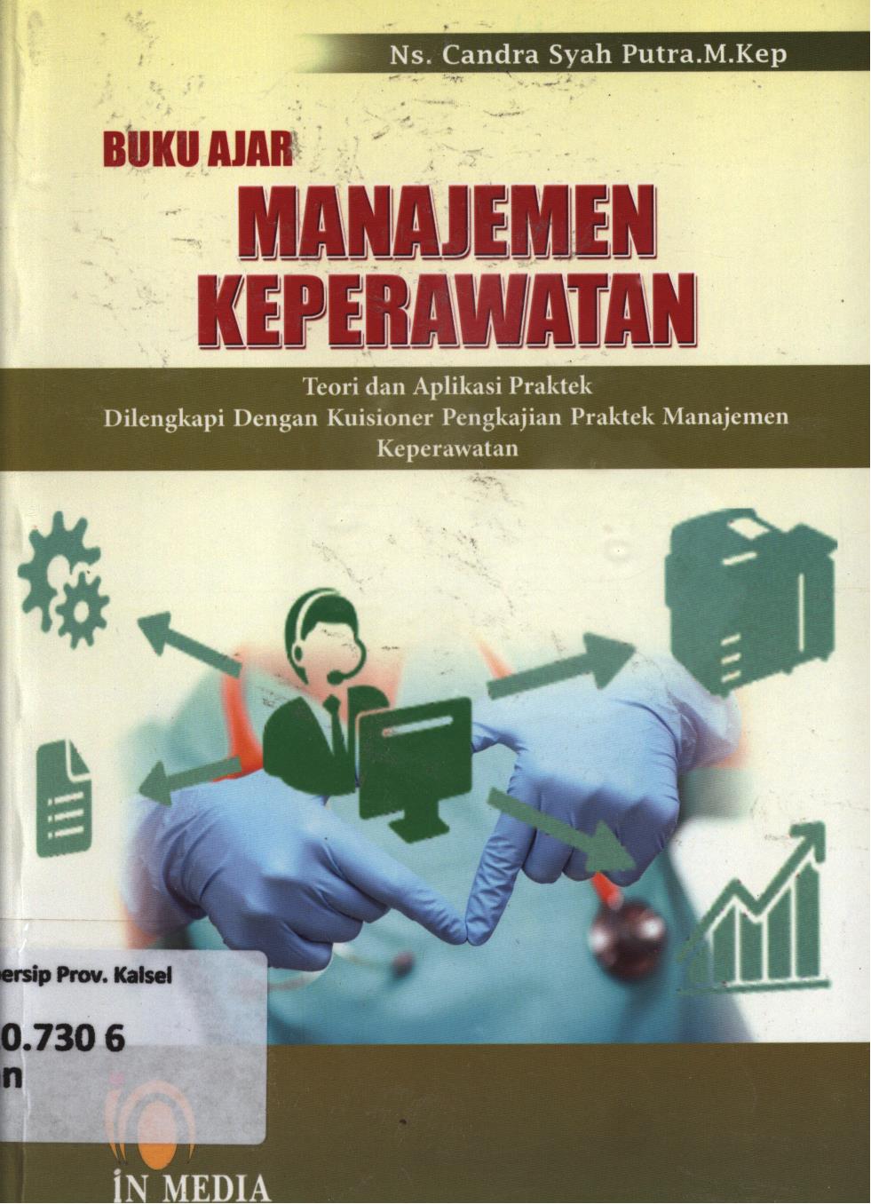 Cover Buku ajar manajemen keperawatan :  Teori dan aplikasi praktek dilengkapi dengan kuisioner pengkajian praktek manajemen keperawatan / Ns. Candra Syah Putra