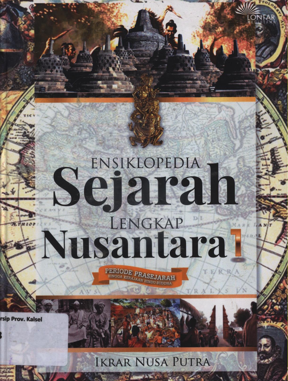 Cover Ensiklopedia sejarah lengkap Nusantara 1 periode prasejarah hingga kerajaan Hindu-Budha / Ikrar Nusa Putra ; editor, Suherman