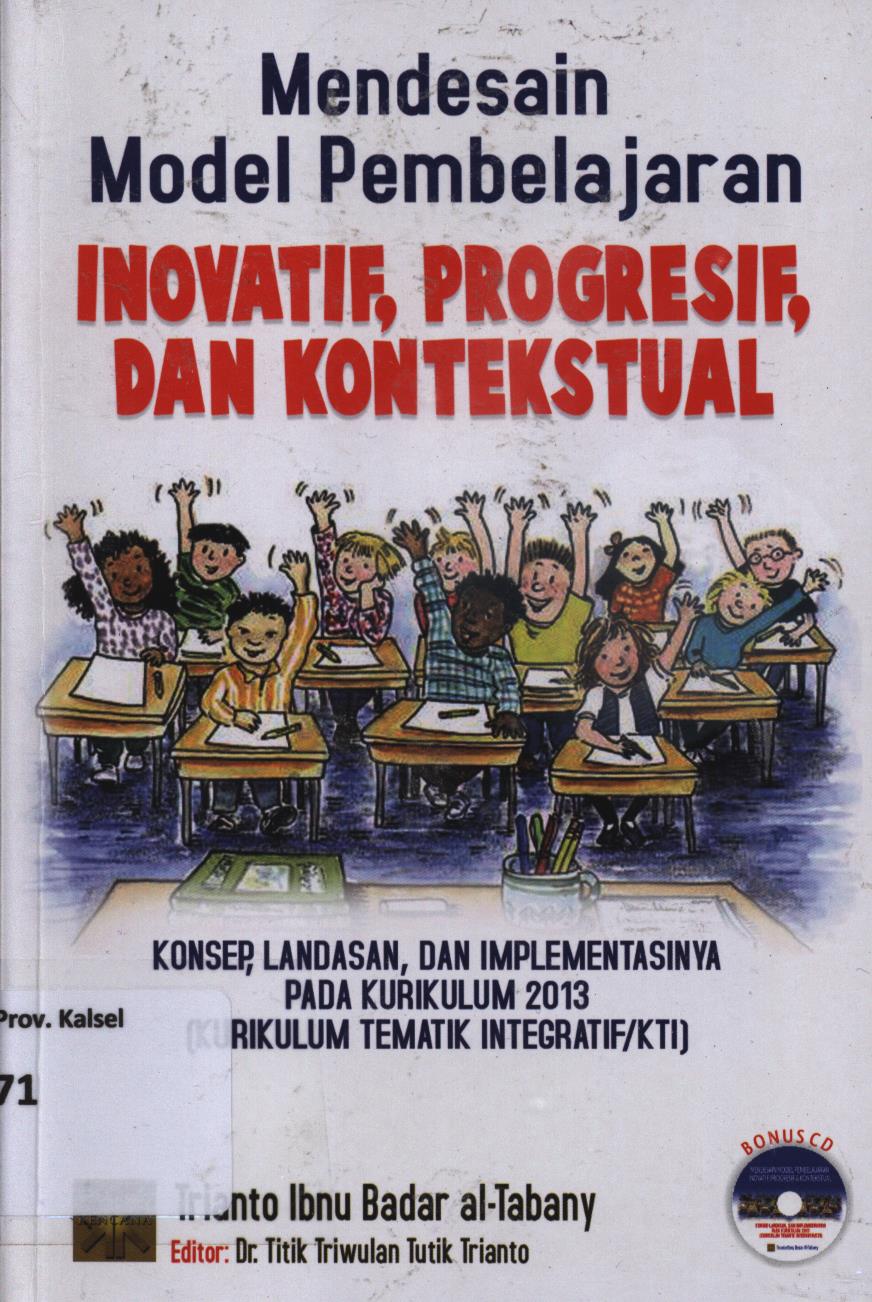 Cover Mendesain model pembelajaran inovatif, progresif, dan kontekstual. :  Konsep, landasan, dan implementasinya pada kurikulum 2013 (Kurikulum tematik integratif/KTT) / Trianto Ibnu Al-Tabany ; editor, Titik Triwulan Tutik Trianto