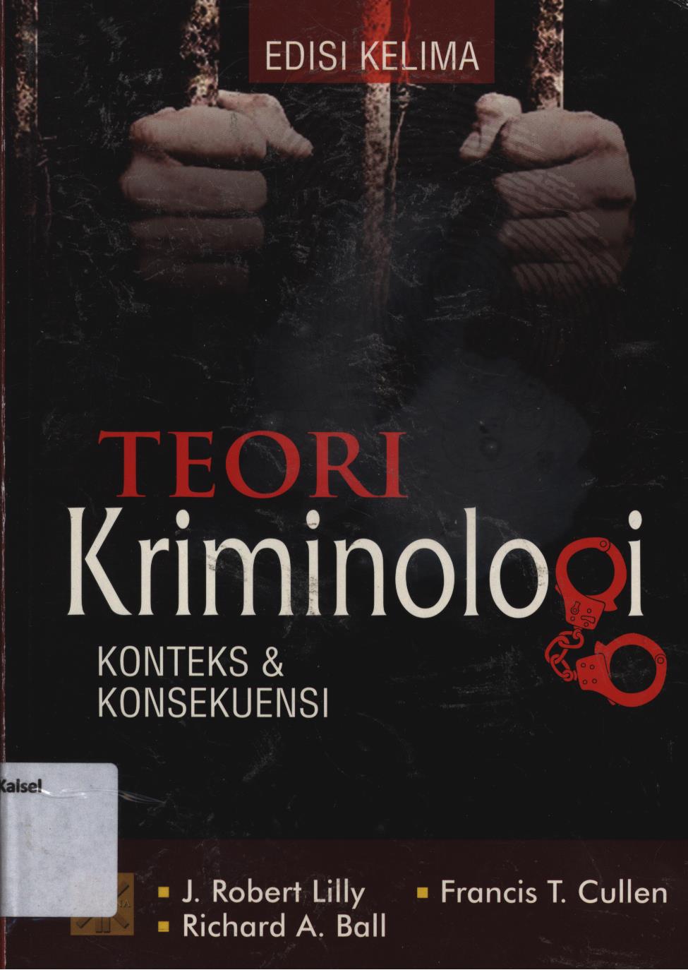 Cover Teori kriminologi :  Konteks dan konsekuensi edisi kelima / J. Robert Lilly, Francis T. Cullen, Richard A. Ball ; penerjemah, Tri Wibowo BS.