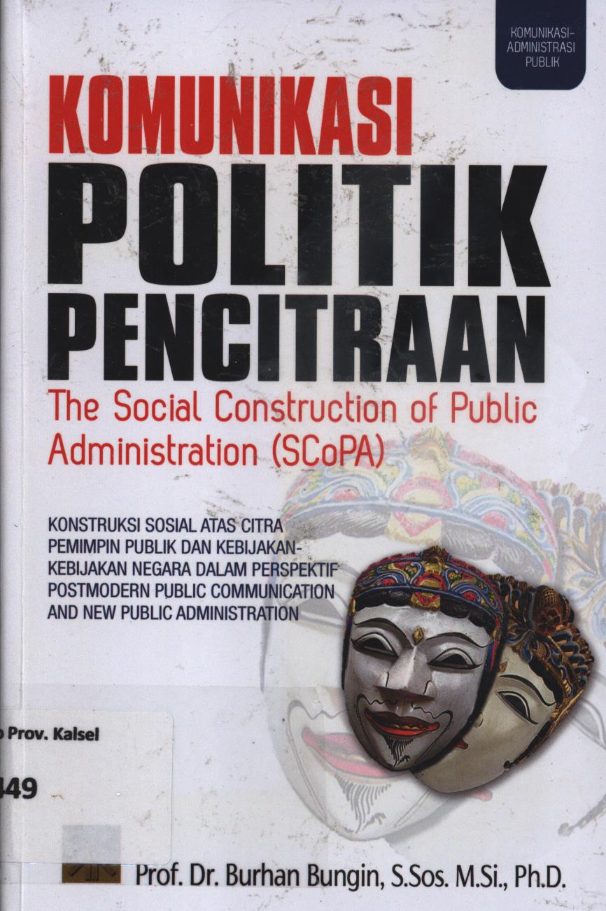 Cover Komunikasi politik pencitraan :  The social construction of public administration (ScoPA) / Burhan Bungin