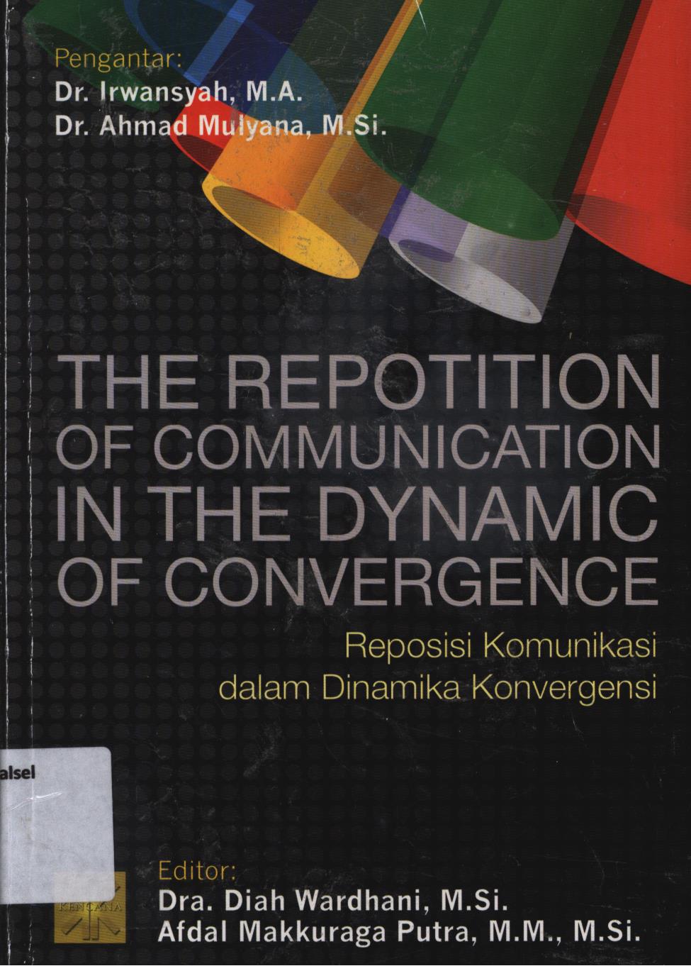 Cover The repotition of communication in the dyanamic of convergence :  Reposisi komunikasi dalam dinamika konvergensi / Tim Mercu Buana ; editor, Diah Wardhani, Afdal Makkuraga Putra