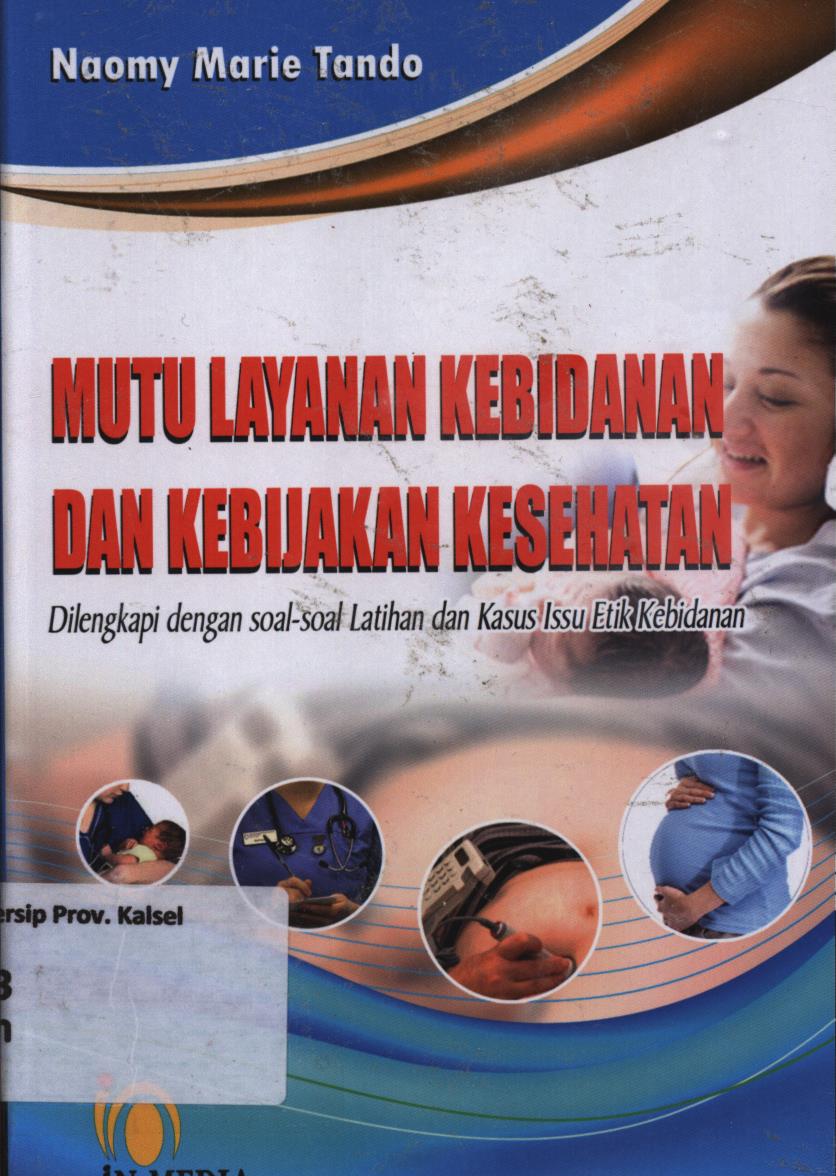 Cover Mutu layanan kebidanan dan kebijakan  kesehatan dilengkapi dengan soal-soal latihan dan kasus issu etik kebidanan / Naomy Marie Tando