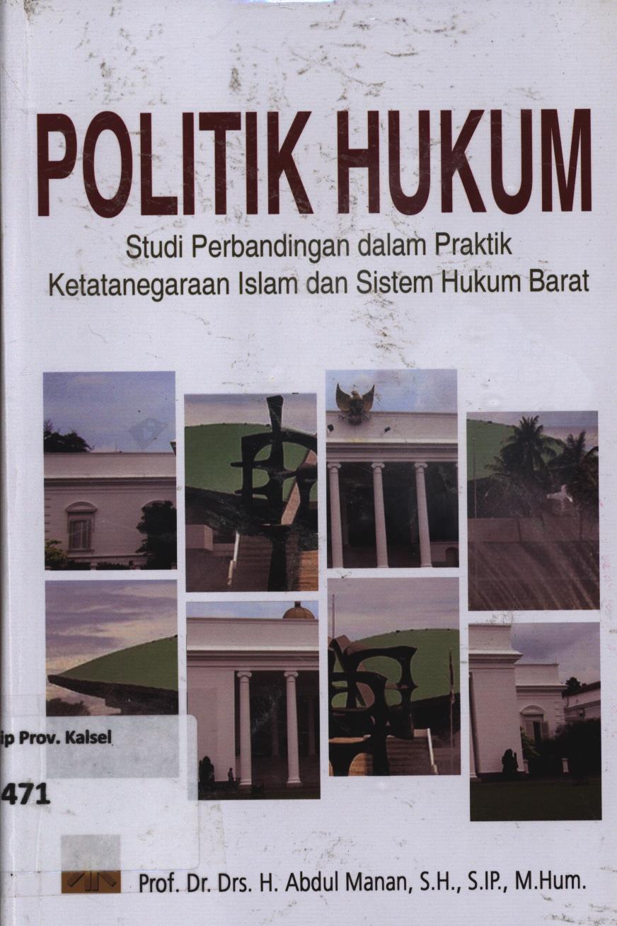 Cover Politik hukum :  Studi perbandingan dalam praktik ketatanegaraan Islam dan sistem hukum Barat / H. Abdul Manan