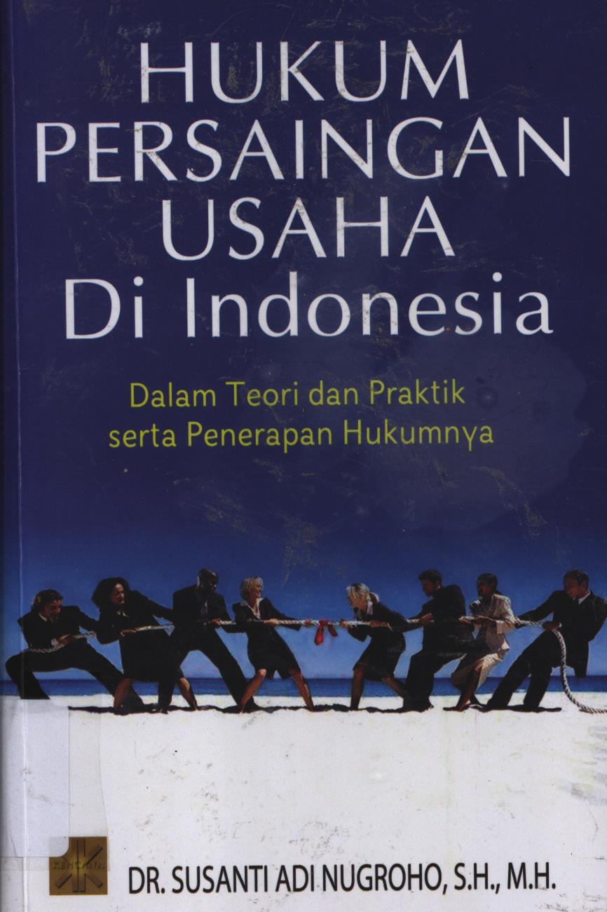 Cover Hukum persaingan usaha di Indonesia :  Dalam teori dan praktik serta penerapan hukumnya / Susanti Adi Nugroho