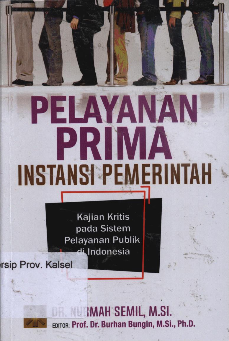 Cover Pelayanan Prima Instansi Pemerintah :  Kajian Kritis pada Sistem pelayanan publik di Indonesia / Nurmah Semil ; editor, Burhan Bungin
