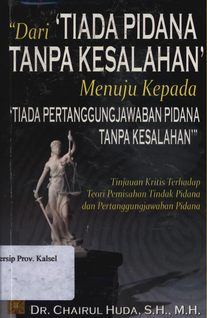 Cover Dari tiada pidana tanpa kesalahan menuju kepada tiada pertanggungjawaban pidana tanpa kesalahan :  Tinjauan kritis terhadap teori pemisahan tindak pidana dan pertanggungjawaban pidana / Chairul Huda