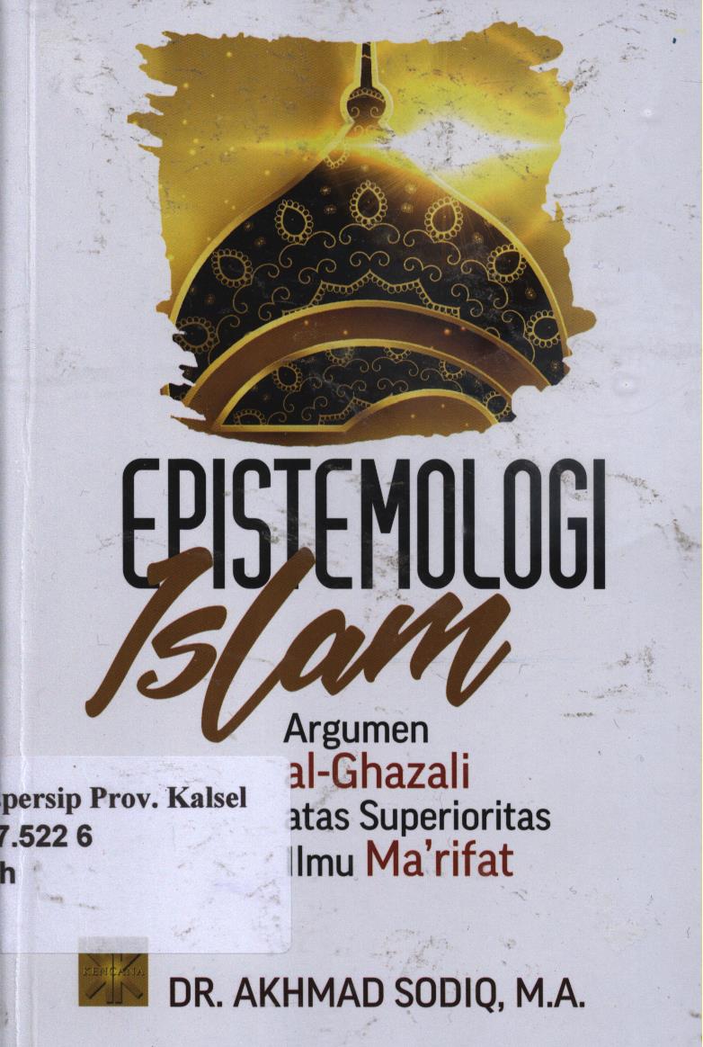 Cover Epistemologi islam :  argumen al-Ghazali atas superioritas ilmu ma'rifat / Akhmad Sodiq