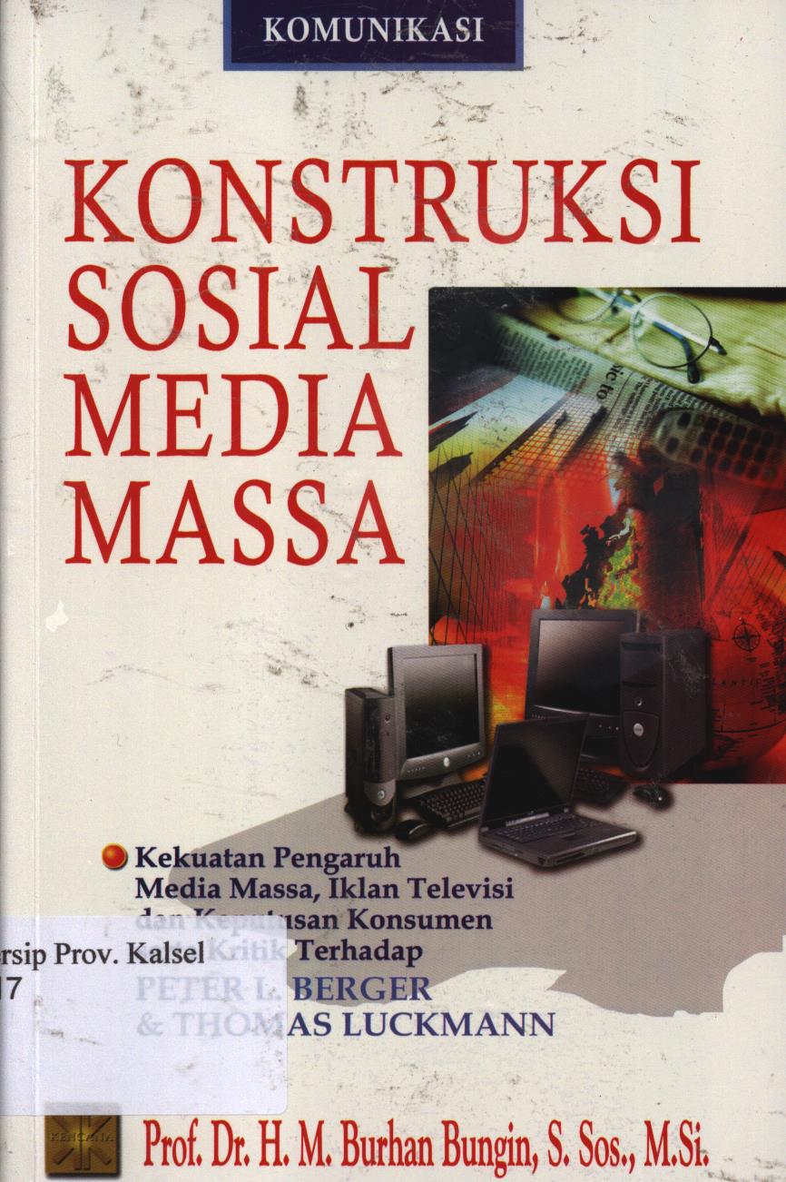 Cover Konstruksi sosial media massa :  Kekuatan Pengaruh Media Massa, Iklan Televisi dan Keputusan Konsumen Serta Terhadap PETER L. BERGER dan THOMAS LUCKMANN / H.M.Burhan Bungin