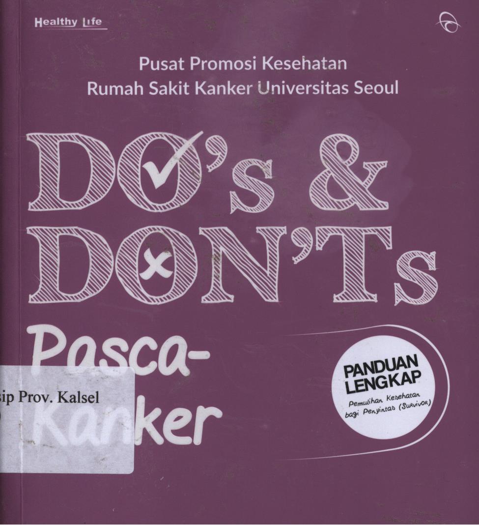 Cover Do's dan don'ts  pasca-kanker :  Panduan lengkap pemulihan kesehatan bagi penyintas / Pusat Promosi Kesehatan Rumah Sakit Kanker Universitas Seoul ; penerjemah, Dwita Rizki ; penyunting, Ahmad Husni