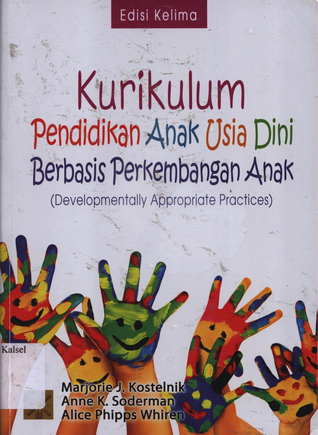 Cover Kurikulum pendidikan anak usia dinii berbasis perkembangan anak (Developmentally Appropriate Practices) Edisi kelima / Marjorie J. Kostelnik, Anne K. Soderman, Alice Phipps Whiren ; penerjemah, K. Anwar