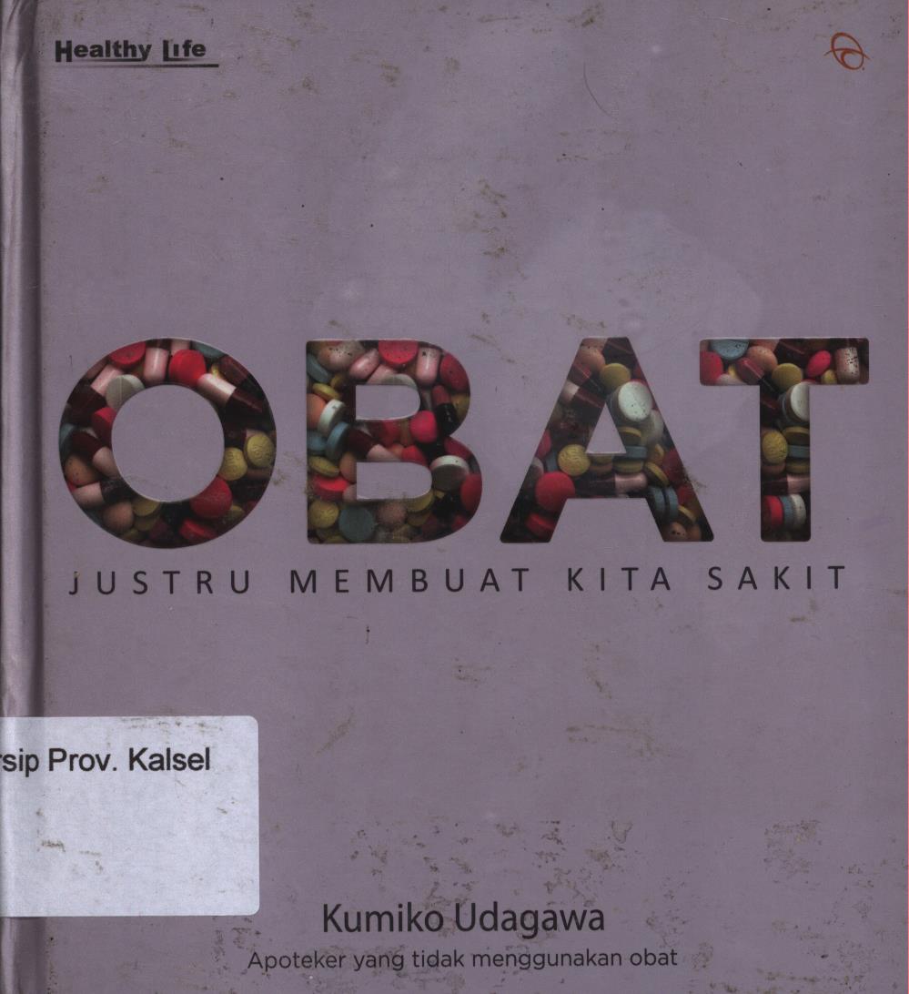 Cover Obat Justru Membuat Kita Sakit / Kumiko Udagawa ; penerjemah, Dian Kusuma Wardani ; penyunting, Karya Puspokusumo.
