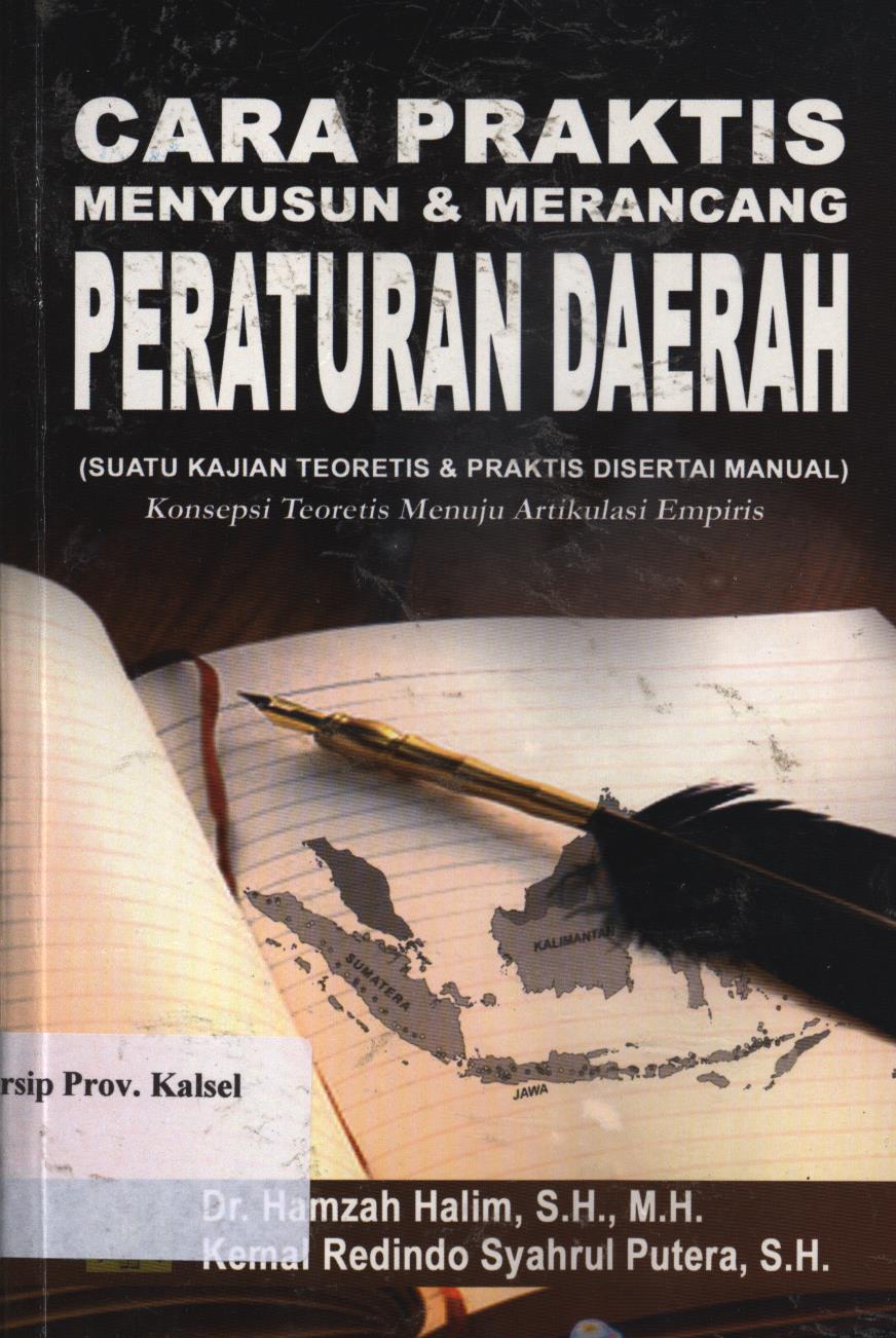 Cover Cara praktis menyusun dan merancang peraturan daerah (suatu kajian teoretis dan praktis disertai manual) :  konsepsi teoretis menuju artikulasi empiris / Hamzah Halim ; Kemal Redindo Syahrul Putra, editor, Hasrul