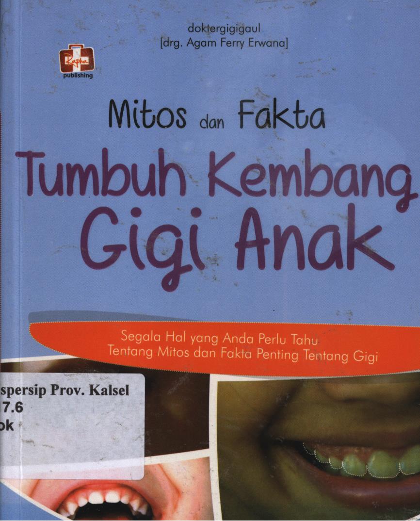 Cover Mitos dan Fakta Tumbuh Kembang Gigi Anak. :  Segala Hal yang anda perlu tahu tentang mitos dan fakta penting tentang gigi. / Agam Ferry Erwana ; Editor, Aldo Sahala.