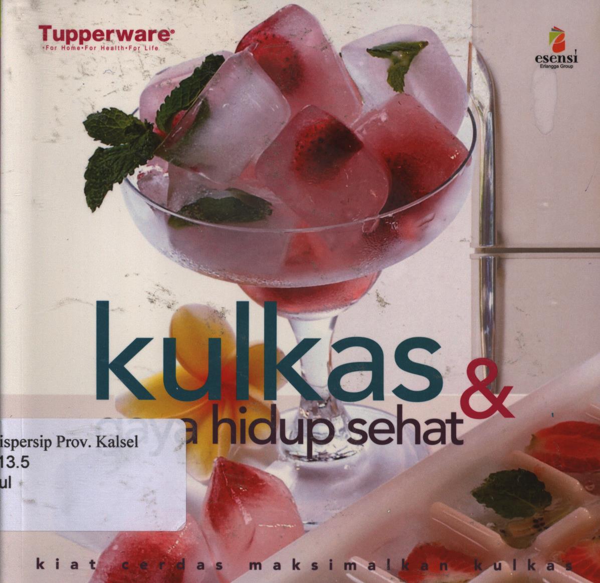 Cover Kulkas dan gaya hidup sehat :  Kiat cerdas maksimalkan kulkas / Tim Tupperware (Uci Soemarmo, Rinto Habsari) ; editor, Yani Surjadi (Tupperware Indonesia), Theresia  Vini