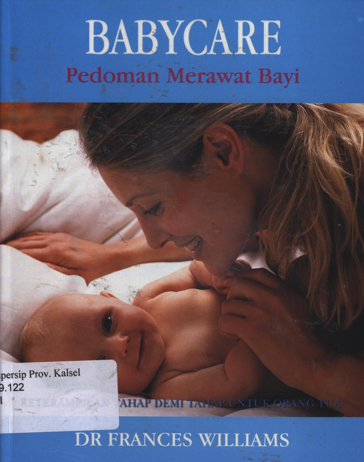 Cover Babycare :  Pedoman merawat bayi / Frances Williams ; penerjemah, Wahyuni R. Kamah ; editor, Dwi Kartika Wardhani, Dyah Ruci BRM, Theresia Vini